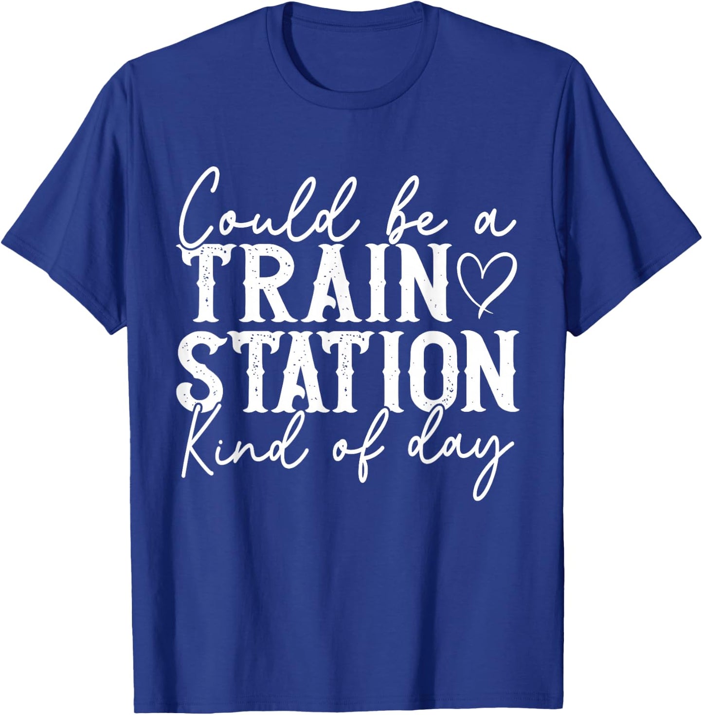 Could Be A Train Station Kinda Day T-Shirt - T-Shirt | Royal