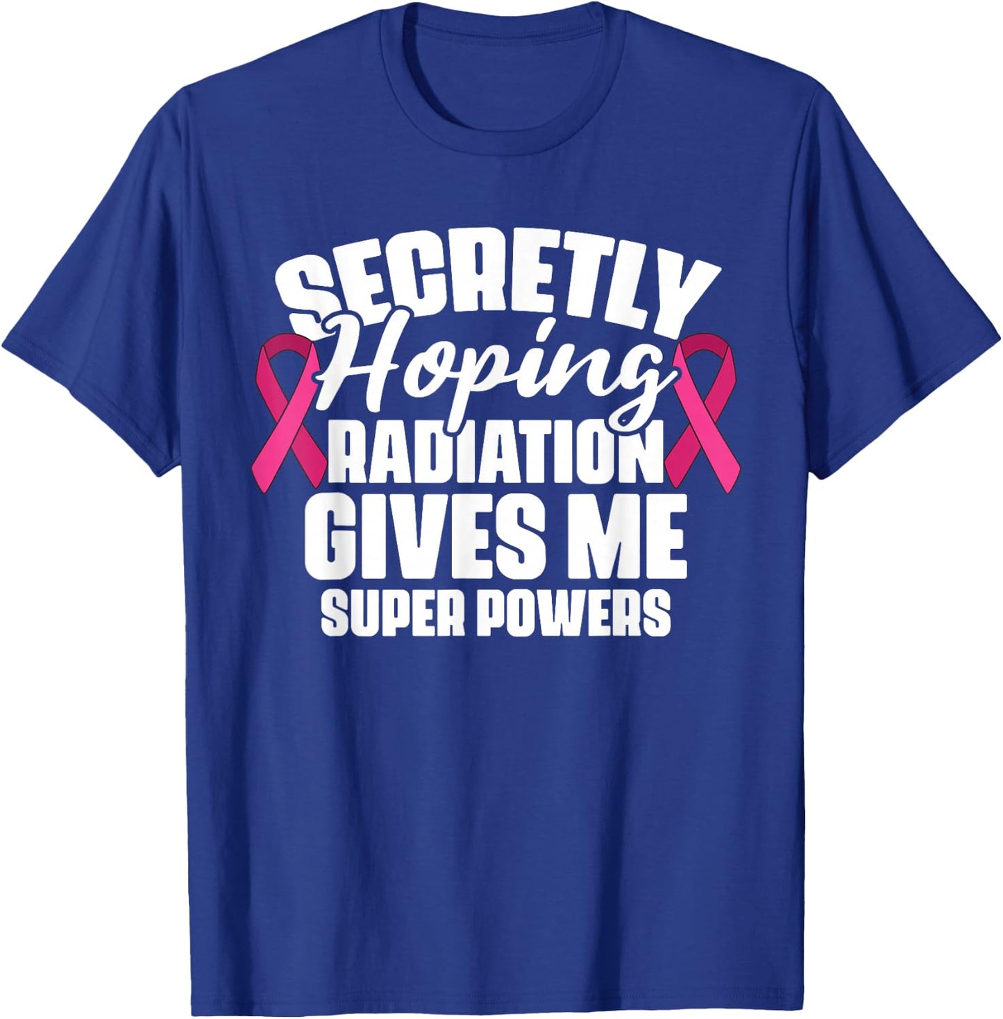 Secretly Hoping Radiation Gives Me Super Power Breast Cancer T-Shirt - T-Shirt | Royal