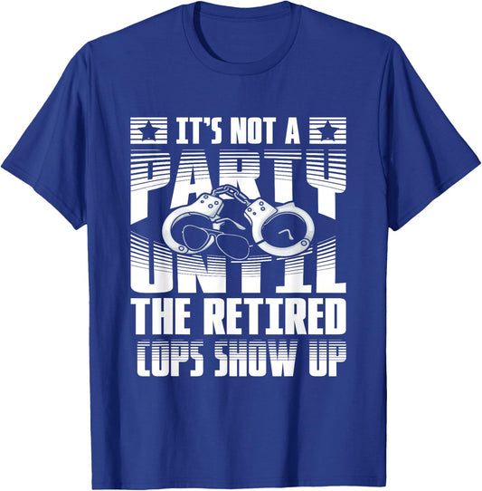 It's not a party until the retired cops show up T-Shirt - T-Shirt | Royal