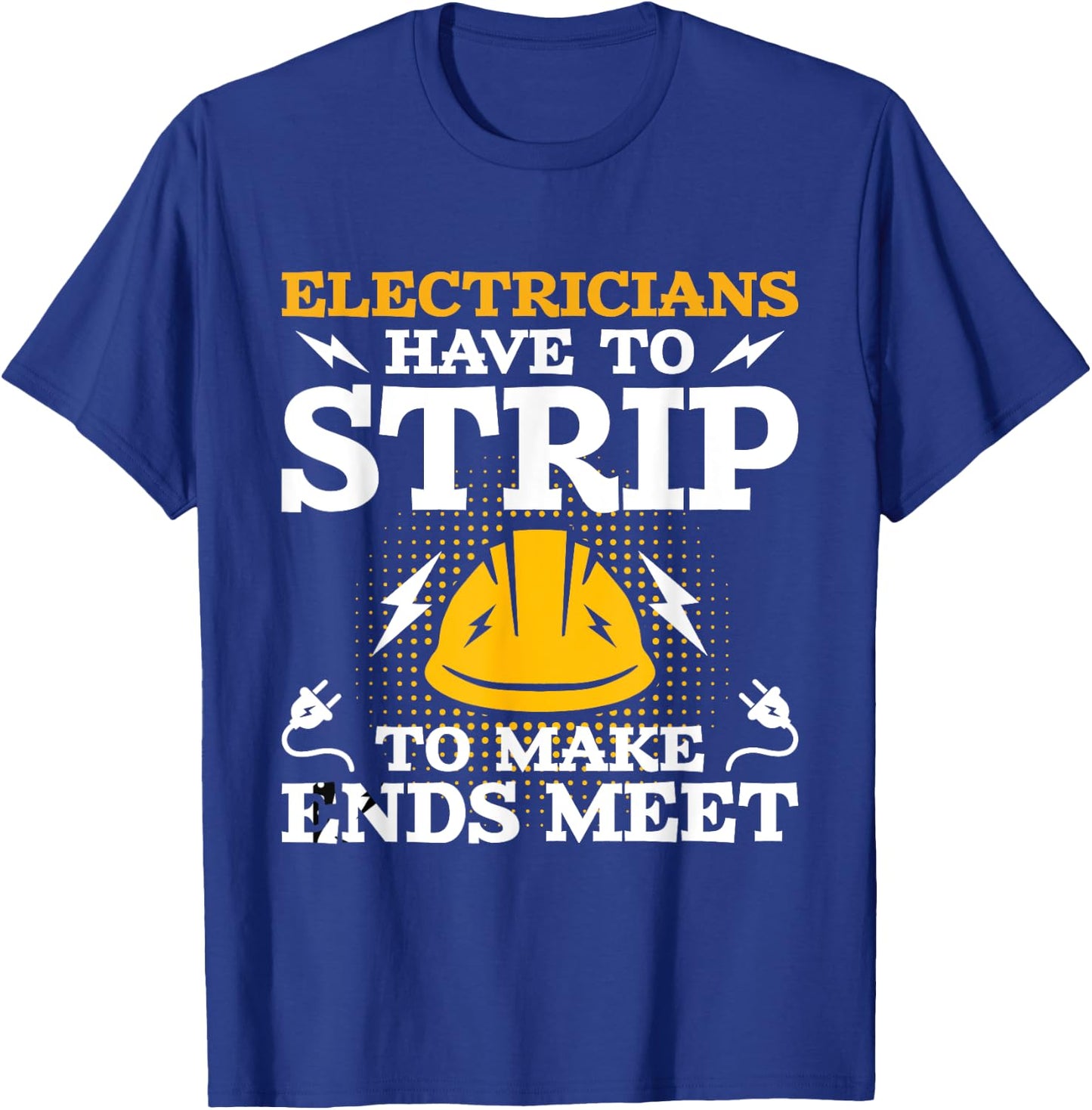 Electricians Have To Strip - Lineman Electrical Work Wiring T-Shirt - T-Shirt | Royal