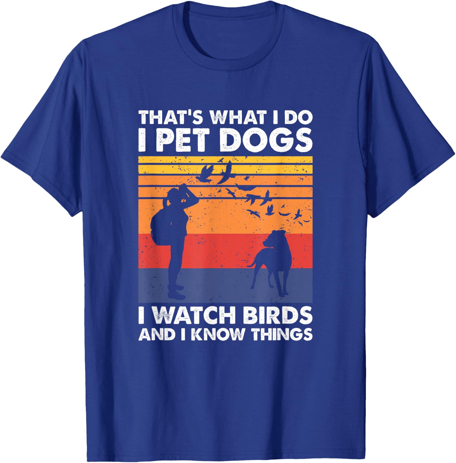 That's What I Do I Pet Dogs I Watch Birds & I Know Things T-Shirt - T-Shirt | Royal