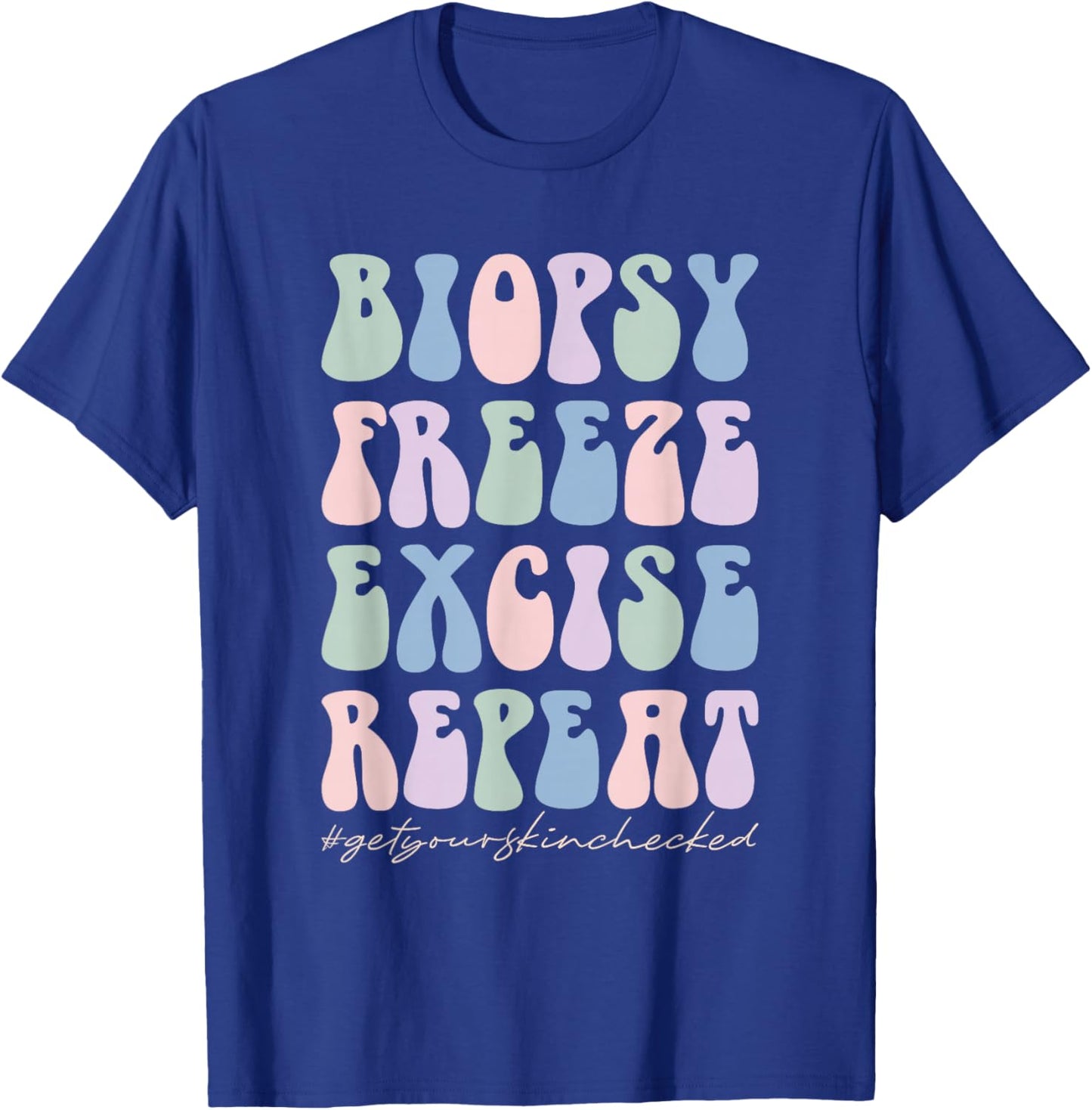 Dermatology Nurse Biopsy Freeze Excise Repeat T-Shirt - T-Shirt | Royal