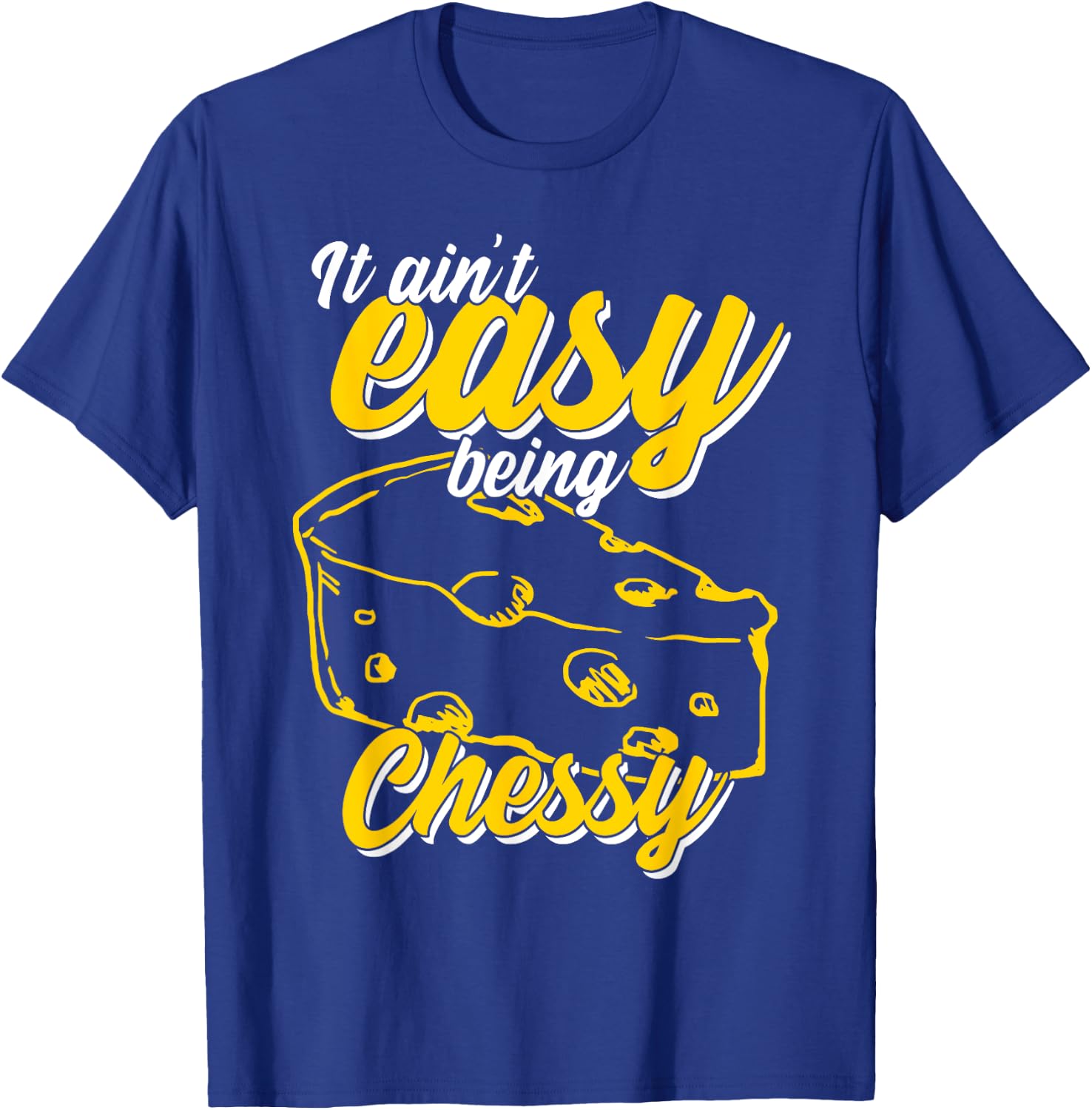 It Ain't Easy Being Cheesy T-Shirt - T-Shirt | Royal