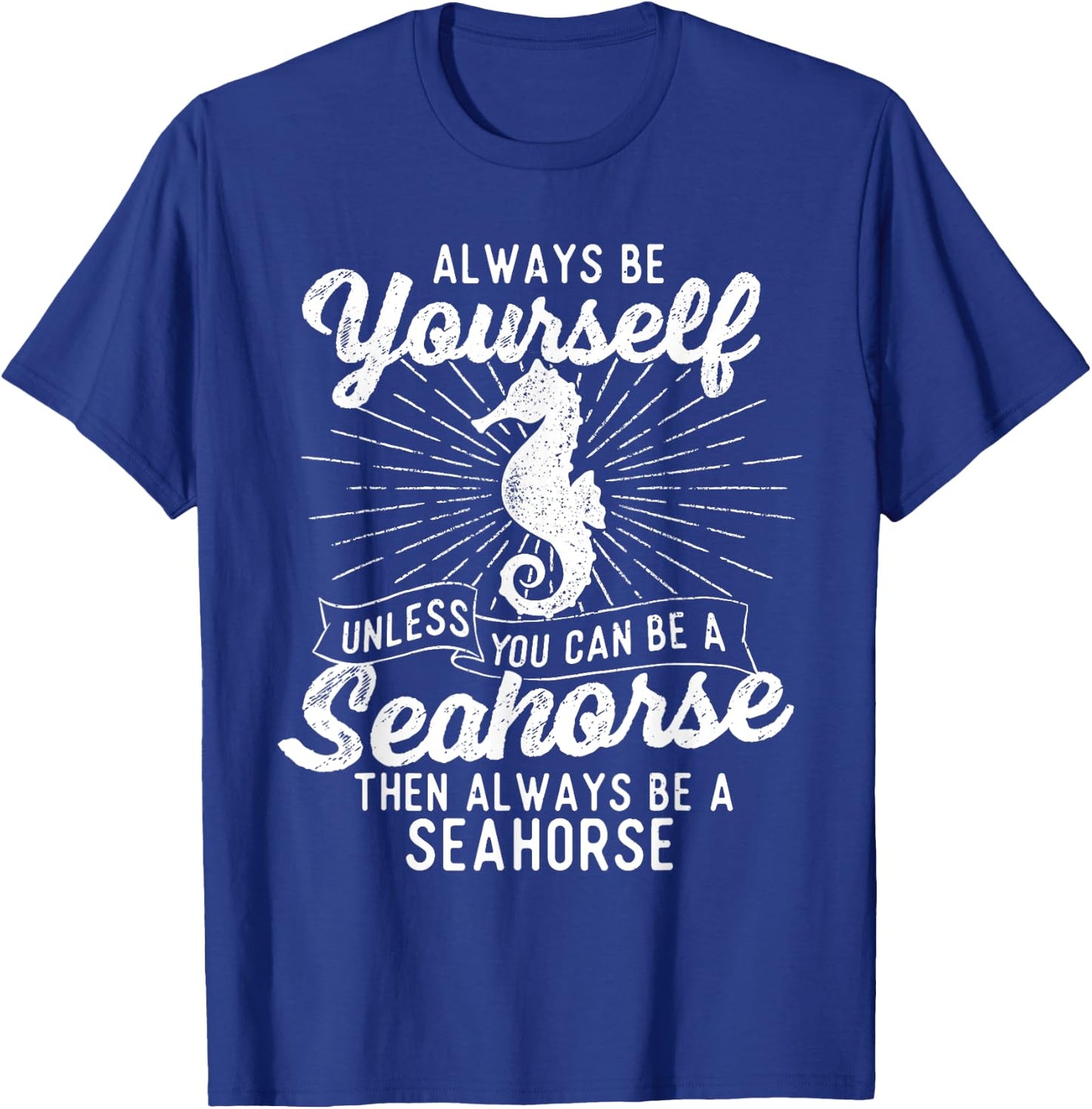 Always Be Yourself Unless You Can Be A Seahorse - Sea Lover T-Shirt - T-Shirt | Royal