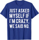 Just asked myself if I'm crazy, we said no. Funny Sarcastic T-Shirt - T-Shirt | Royal