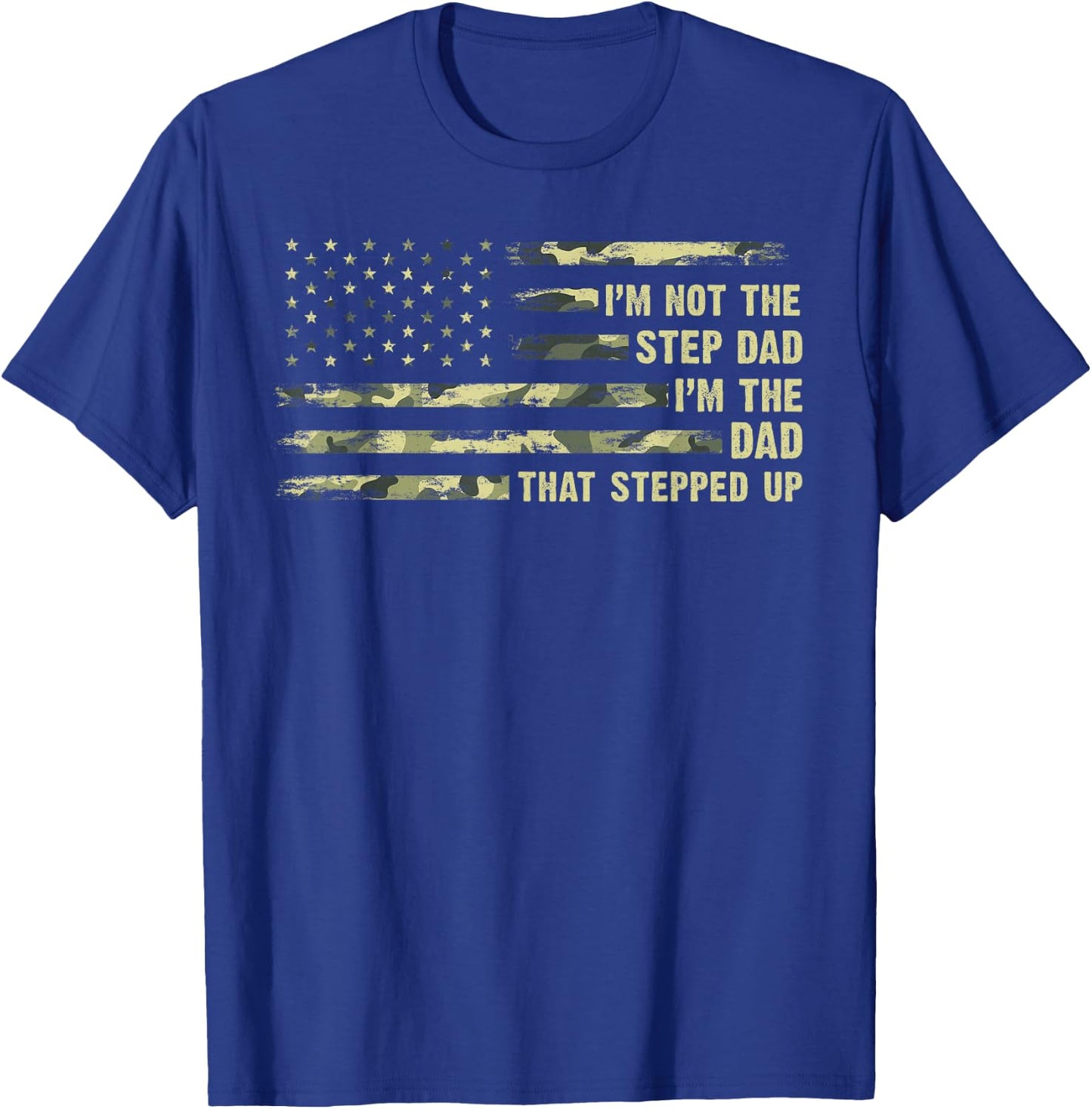 I'm Not The Step Dad I'm The Dad That Stepped Up Camouflage T-Shirt - T-Shirt | Royal