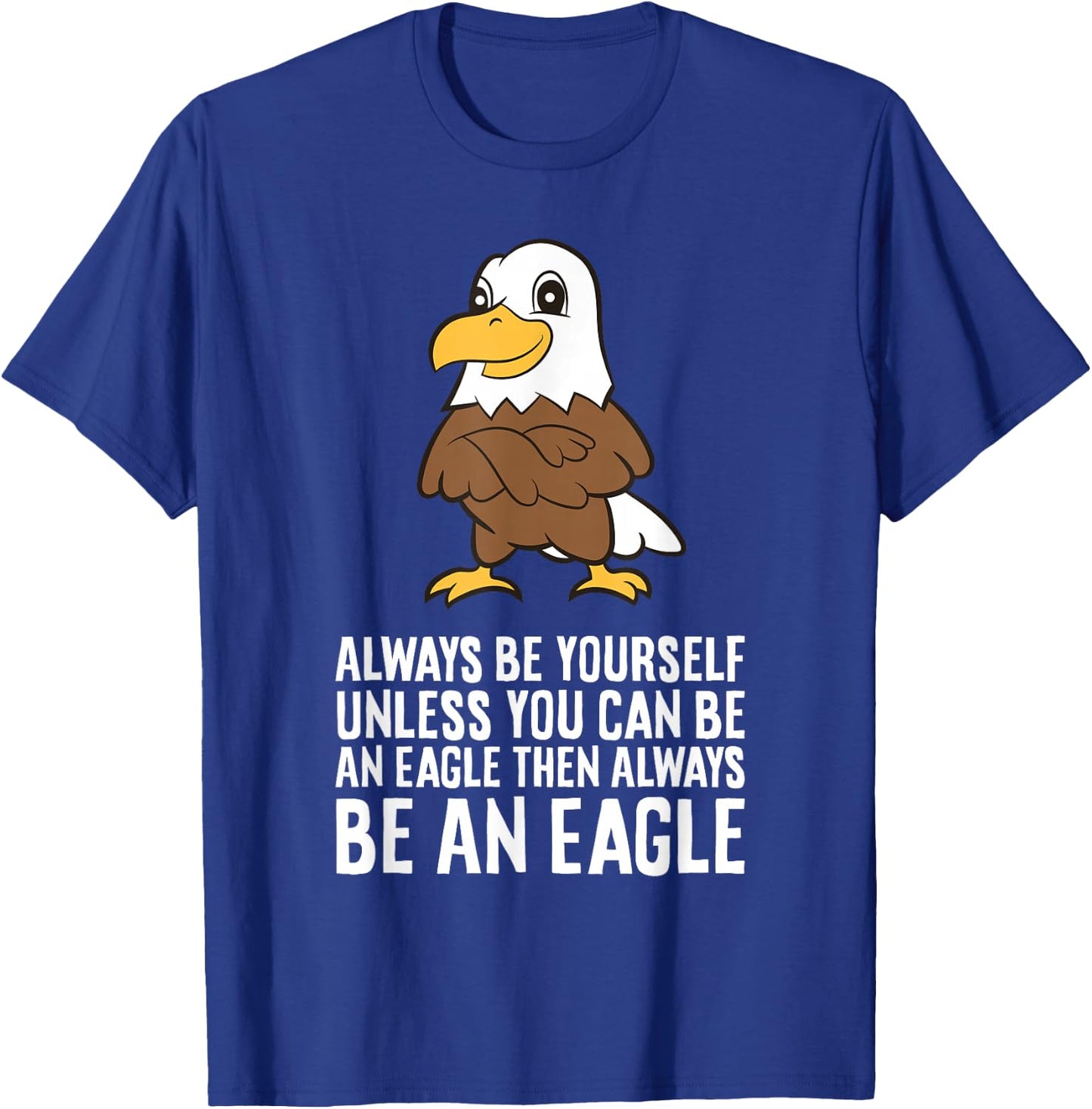 Always Be Yourself Unless You Can Be An Eagle T-Shirt - T-Shirt | Royal