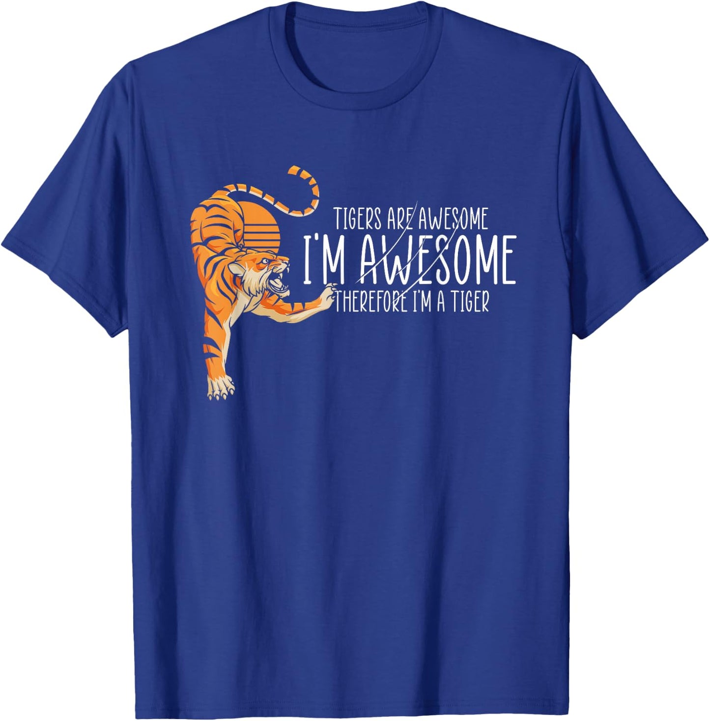 Tigers are Awesome I'm Awesome Therefore I'm A Tiger T-Shirt - T-Shirt | Royal