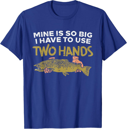Trout Mine Is So Big I Have To Use Two Hands Quote Fishing T-Shirt - T-Shirt | Royal