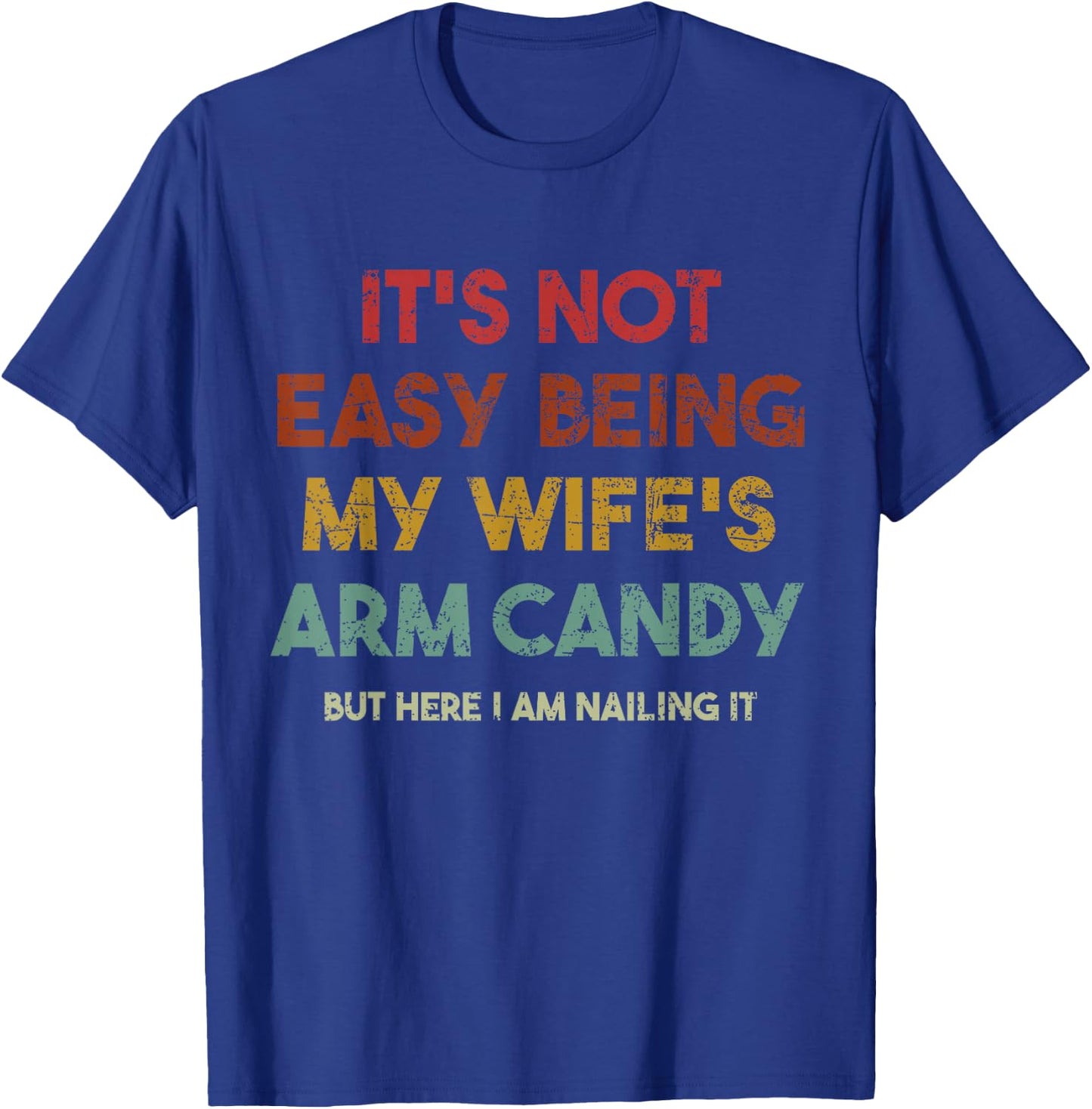 Its Not Easy Being My Wifes Arm Candy But Here I Am Nailin T-Shirt - T-Shirt | Royal