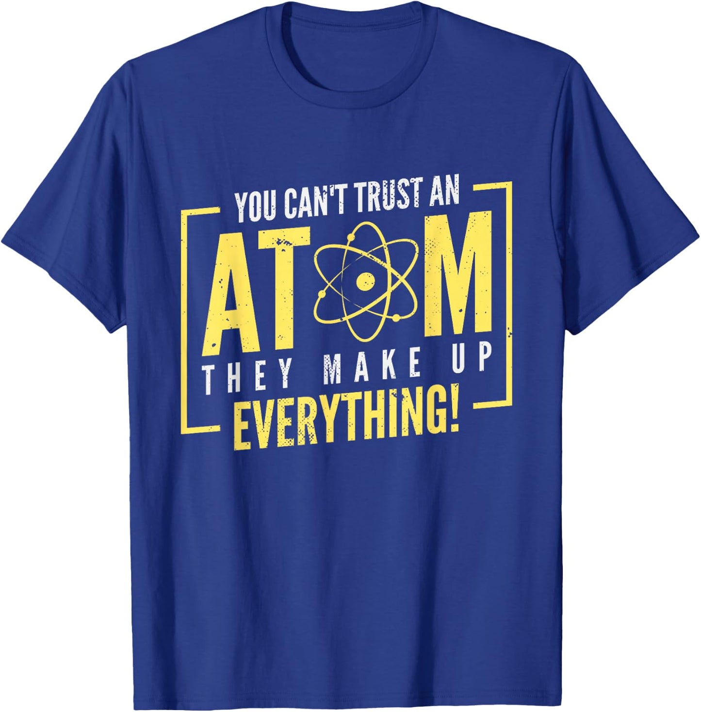 You Can't Trust An Atom They Make Up Everything | Chemistry T-Shirt - T-Shirt | Royal
