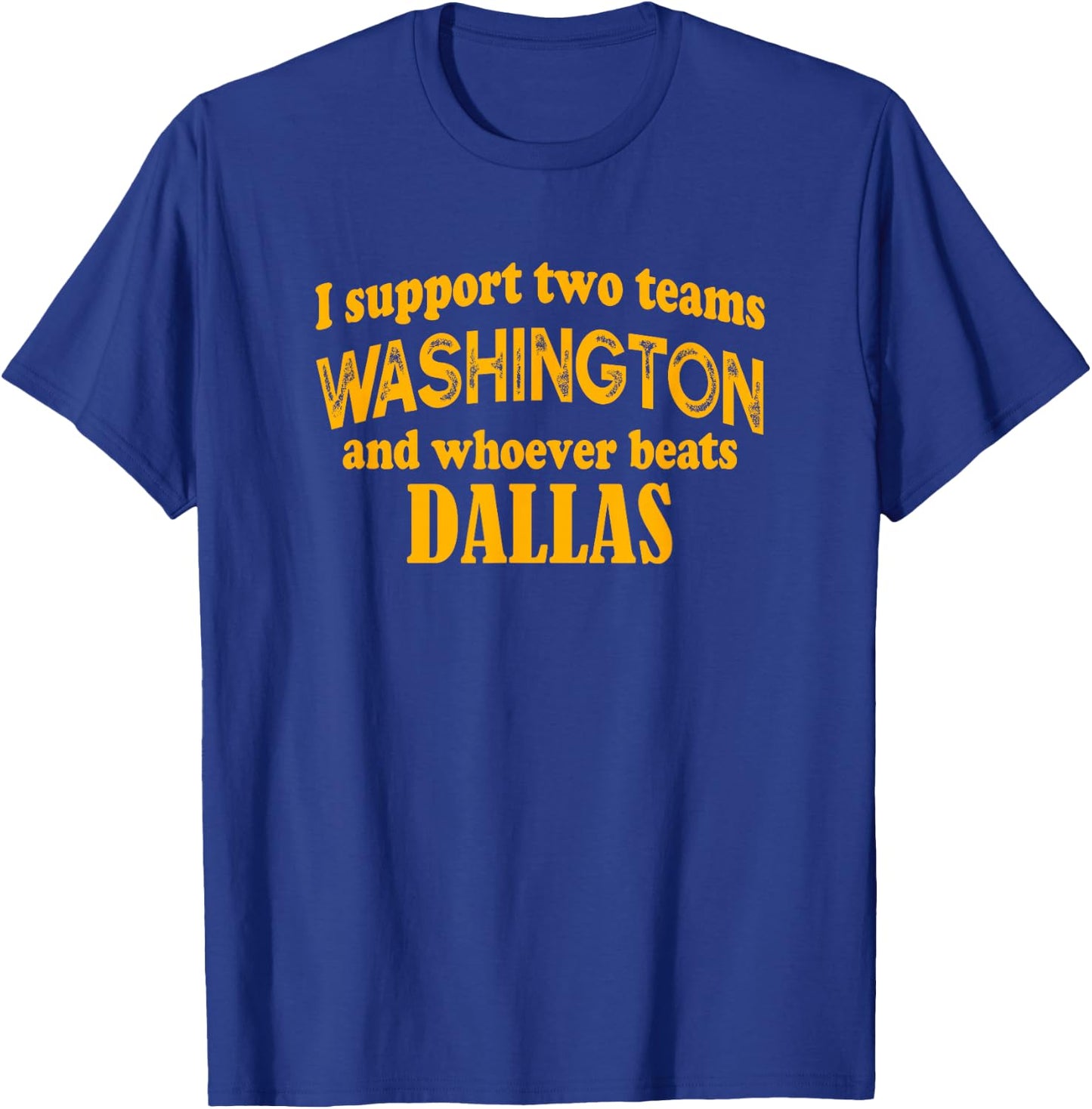 I Support Two Teams Washington And Whoever Beats Dallas T-Shirt - T-Shirt | Royal