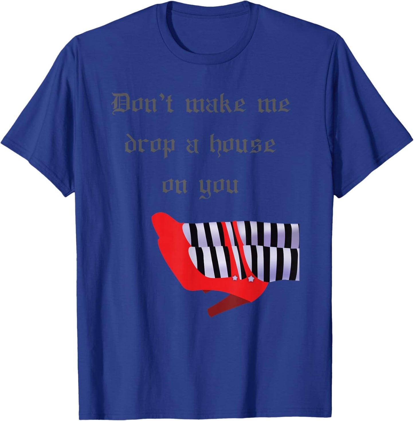 Don't Make Me Drop House On You West Witch Ruby Heels T-Shirt - T-Shirt | Royal