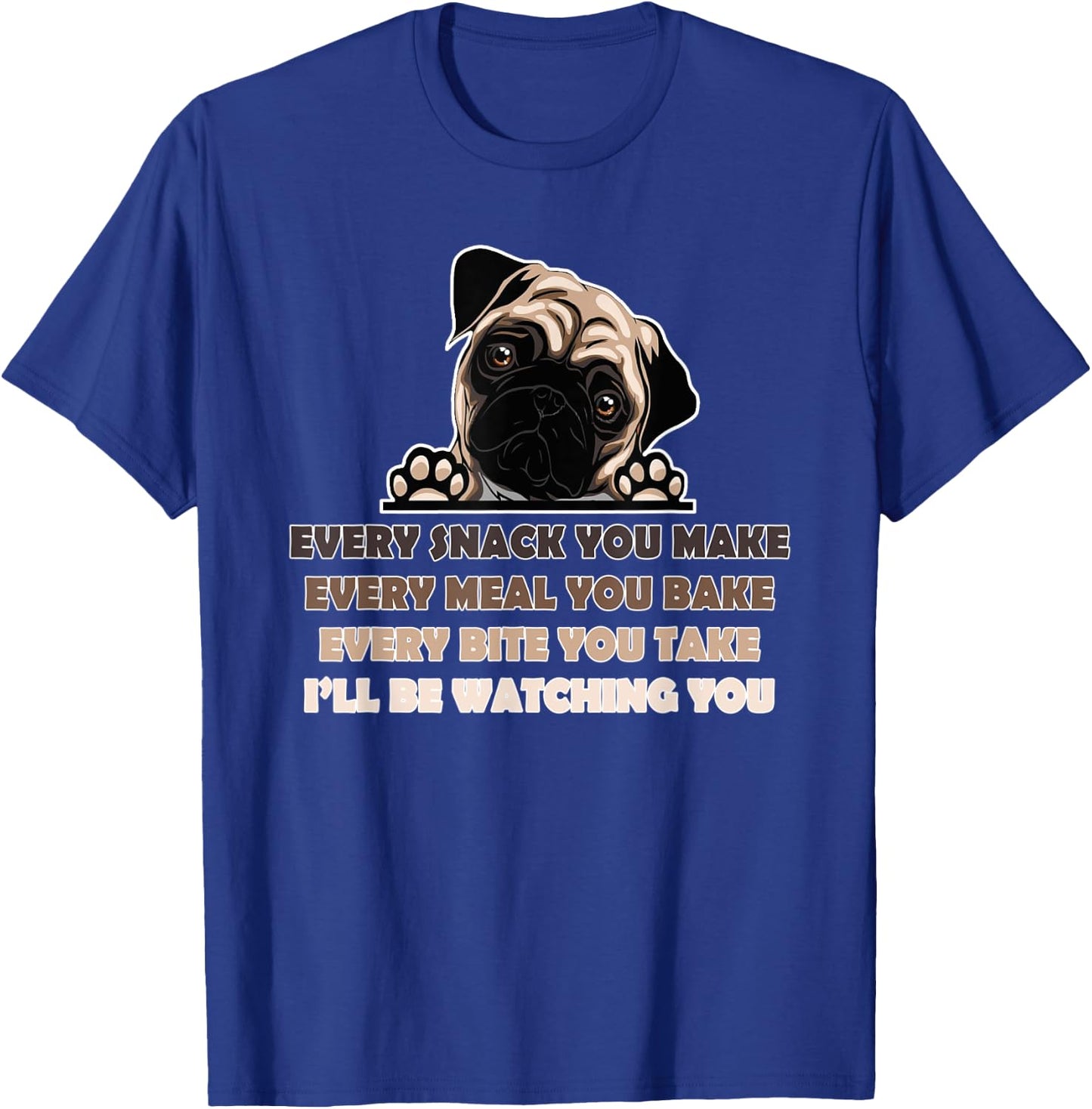 Every Snack You Make Every Meal You Bake Funny Pug Dog Lover Women T-Shirt - T-Shirt | Royal