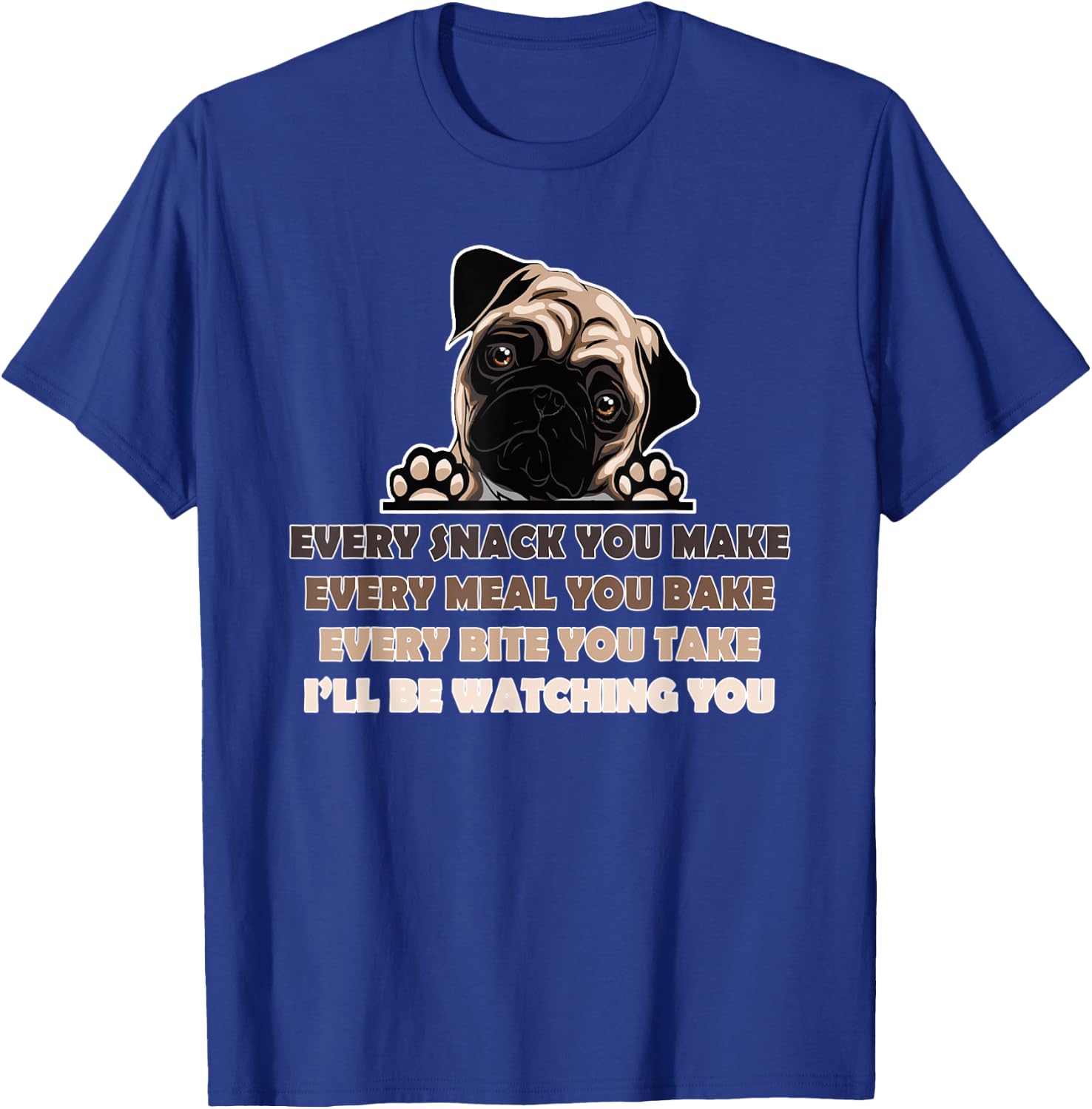Every Snack You Make Every Meal You Bake Funny Pug Dog Lover Women T-Shirt - T-Shirt | Royal