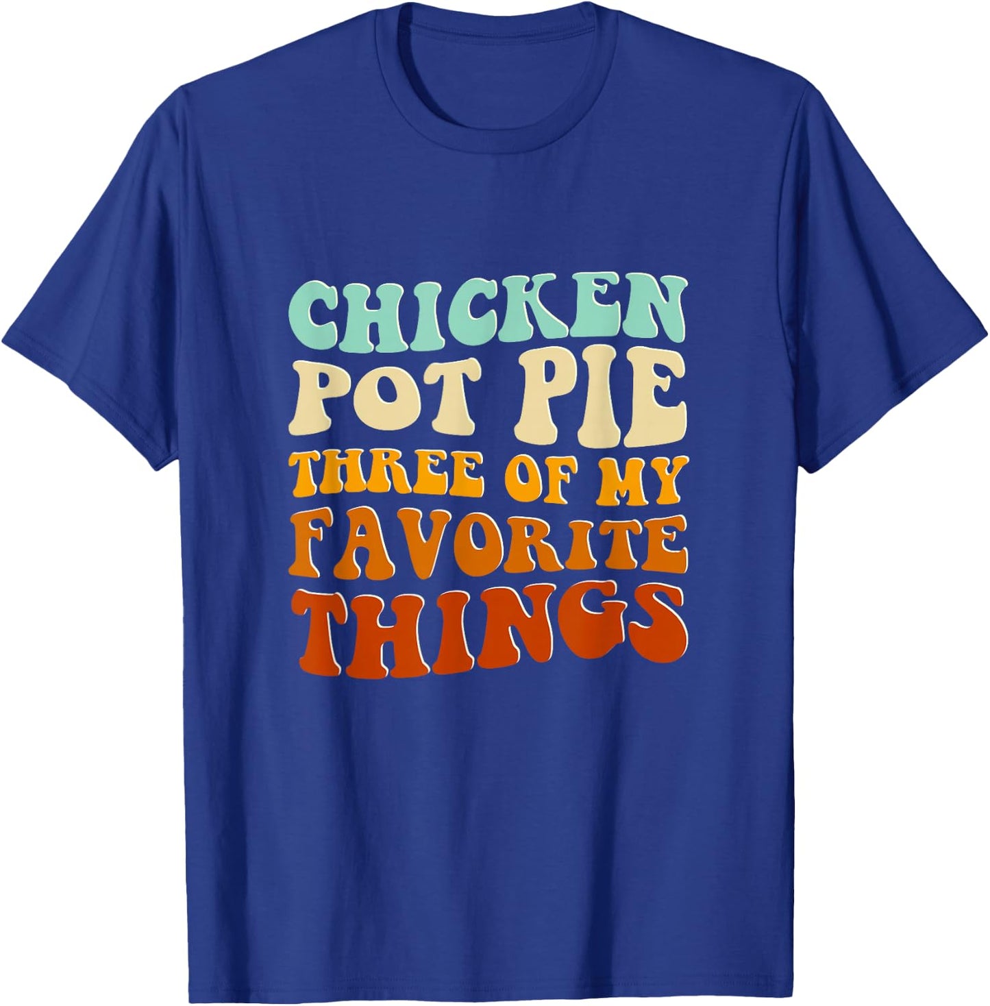 Chicken Pot Pie Three Of My Favorite Things Funny Pot Pie T-Shirt - T-Shirt | Royal