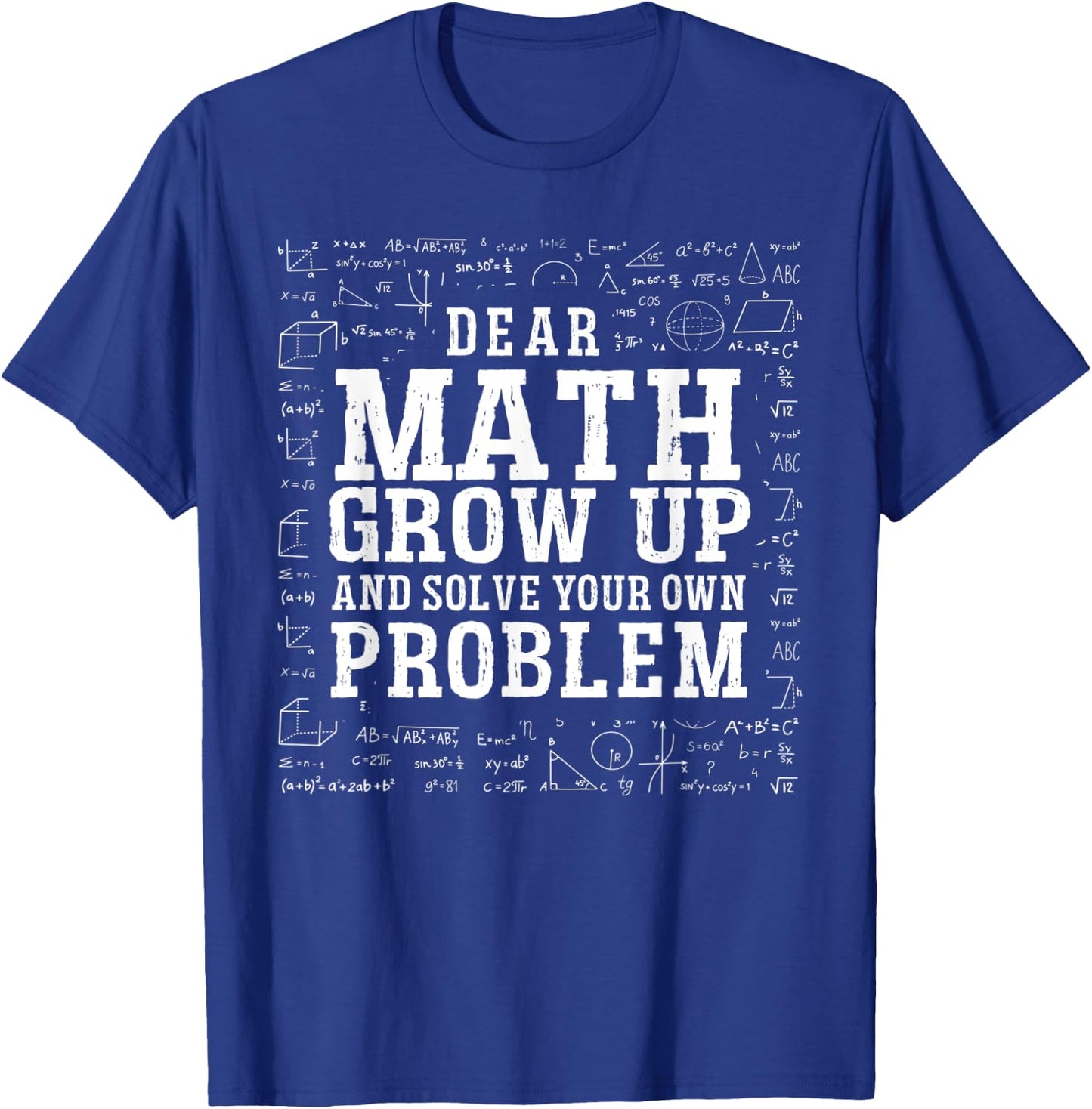 Dear Math Grow Up And Solve Your Own Problem Funny Math T-Shirt - T-Shirt | Royal