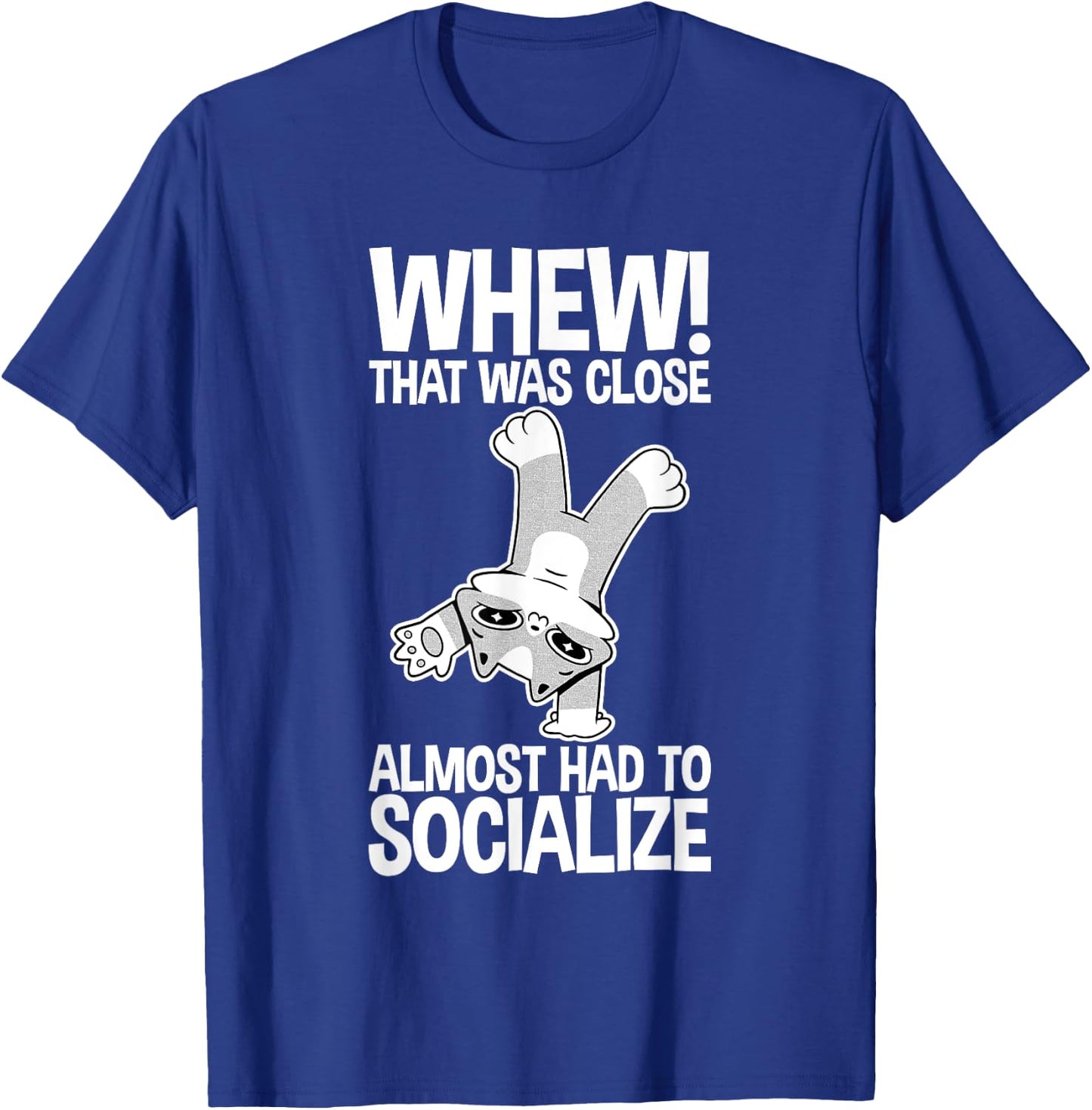 Whew That Was Close Almost Had To Socialize T-Shirt - T-Shirt | Royal