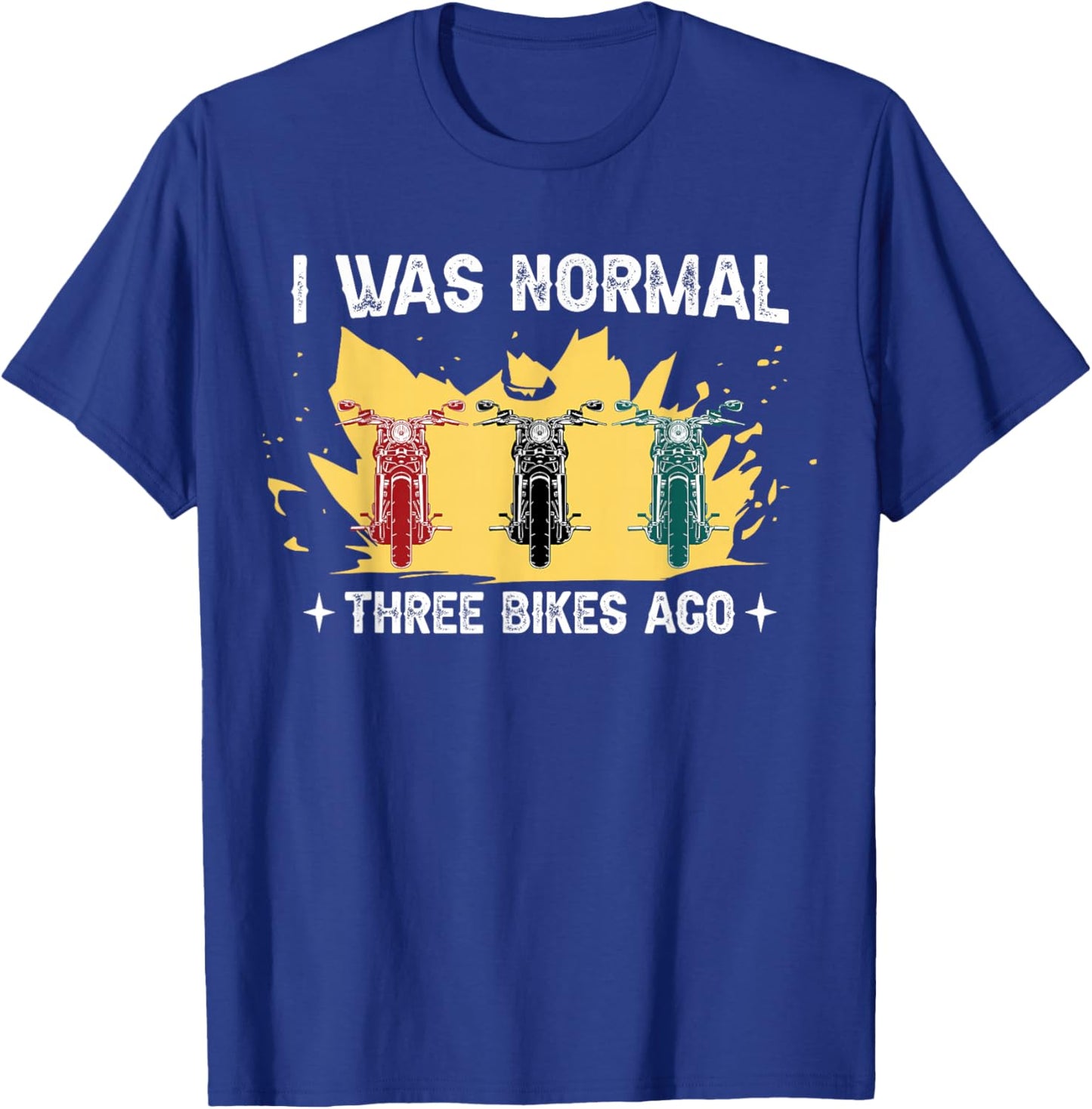 I was normal 3 bikes ago for motorcyclists T-Shirt - T-Shirt | Royal