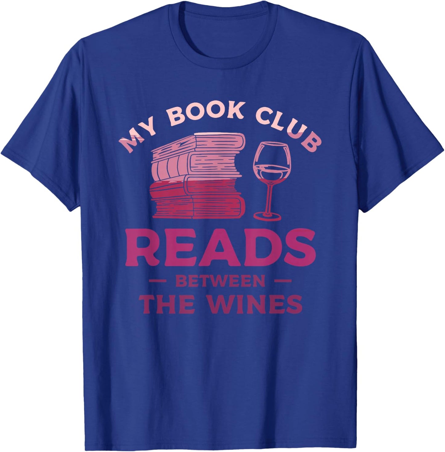 My Book Club Reads Between The Wines Wine Drinking T-Shirt - T-Shirt | Royal