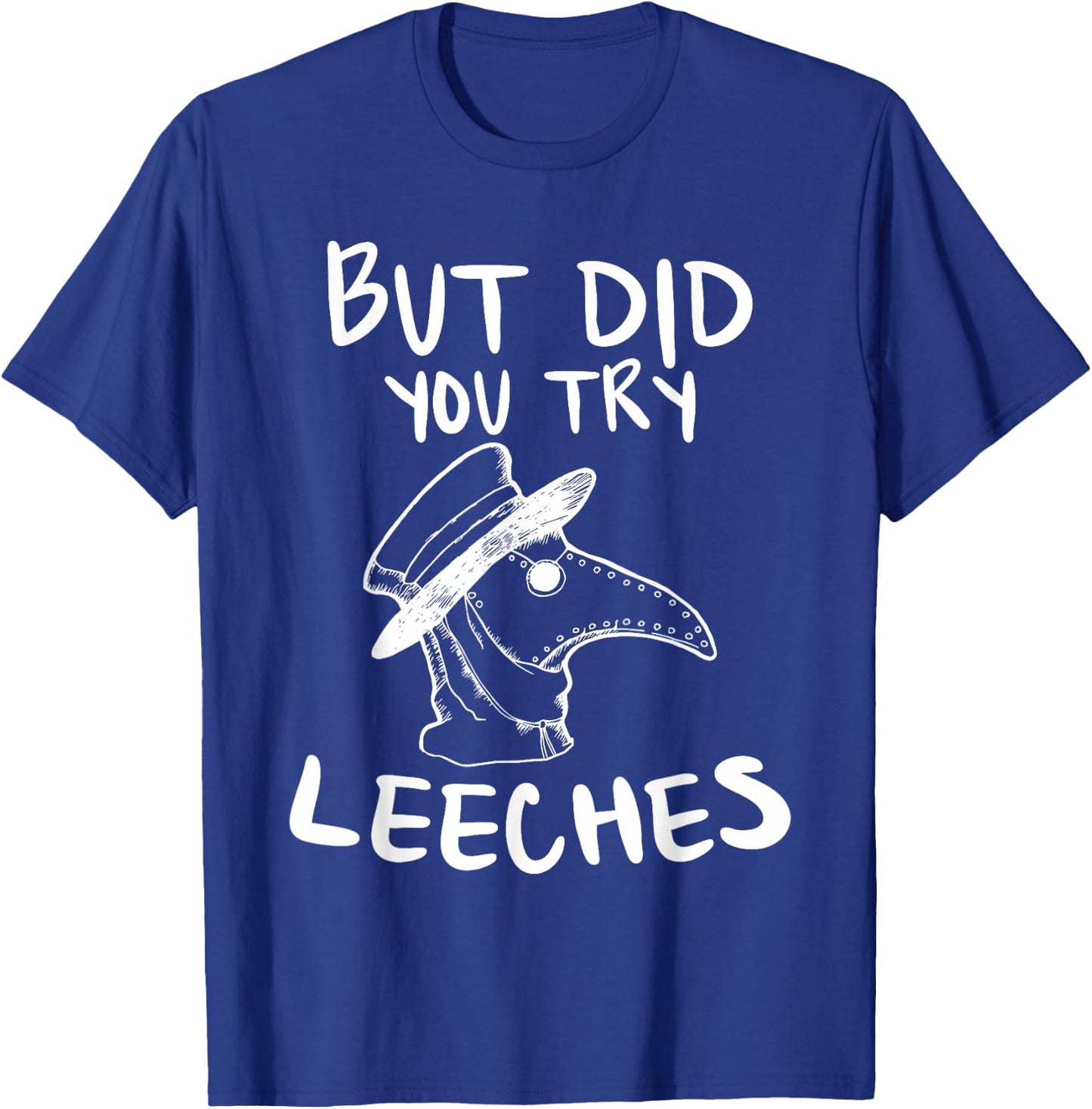 But Did You Try Leeches Plague Doctor Middle Age Medicines T-Shirt - T-Shirt | Royal