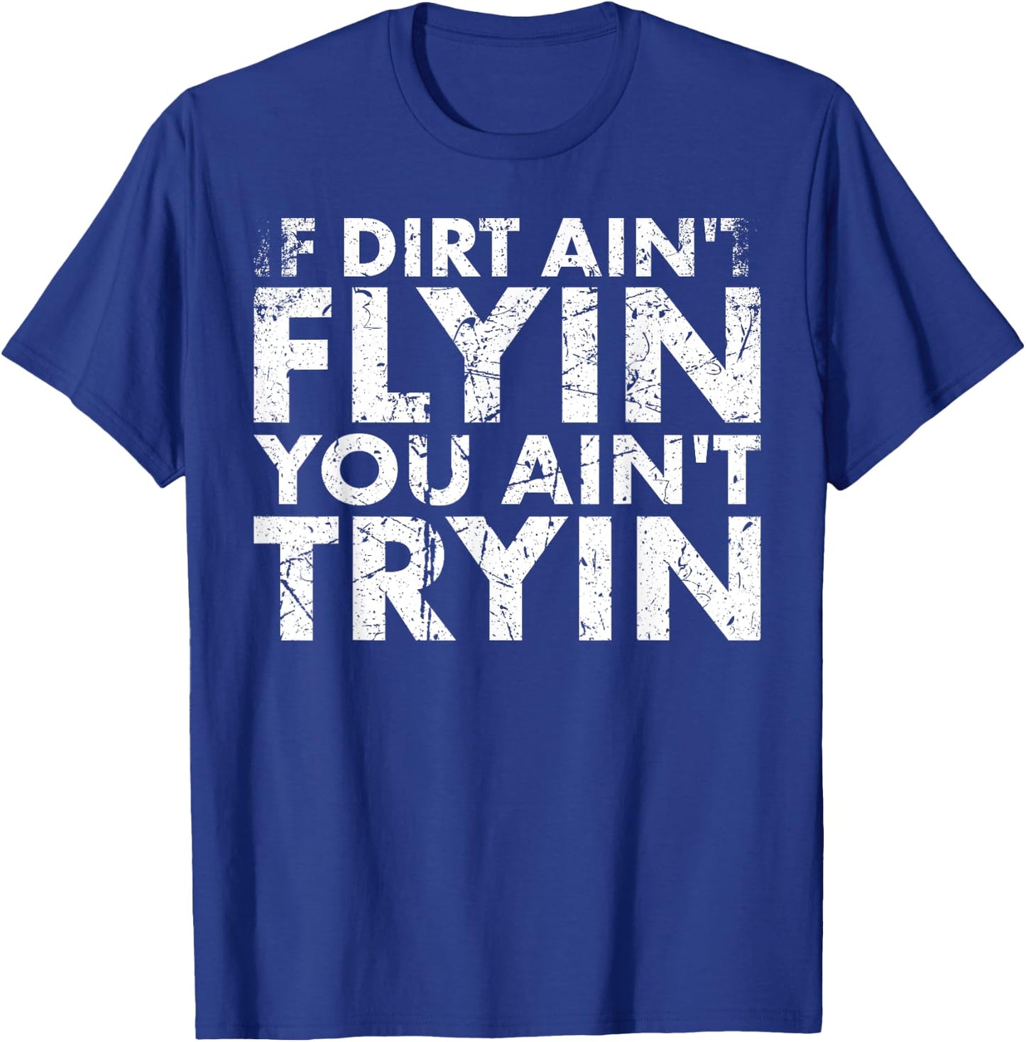 If Dirt Ain't Flying You Ain't Tryin For Biker Or Racing Fan T-Shirt - T-Shirt | Royal