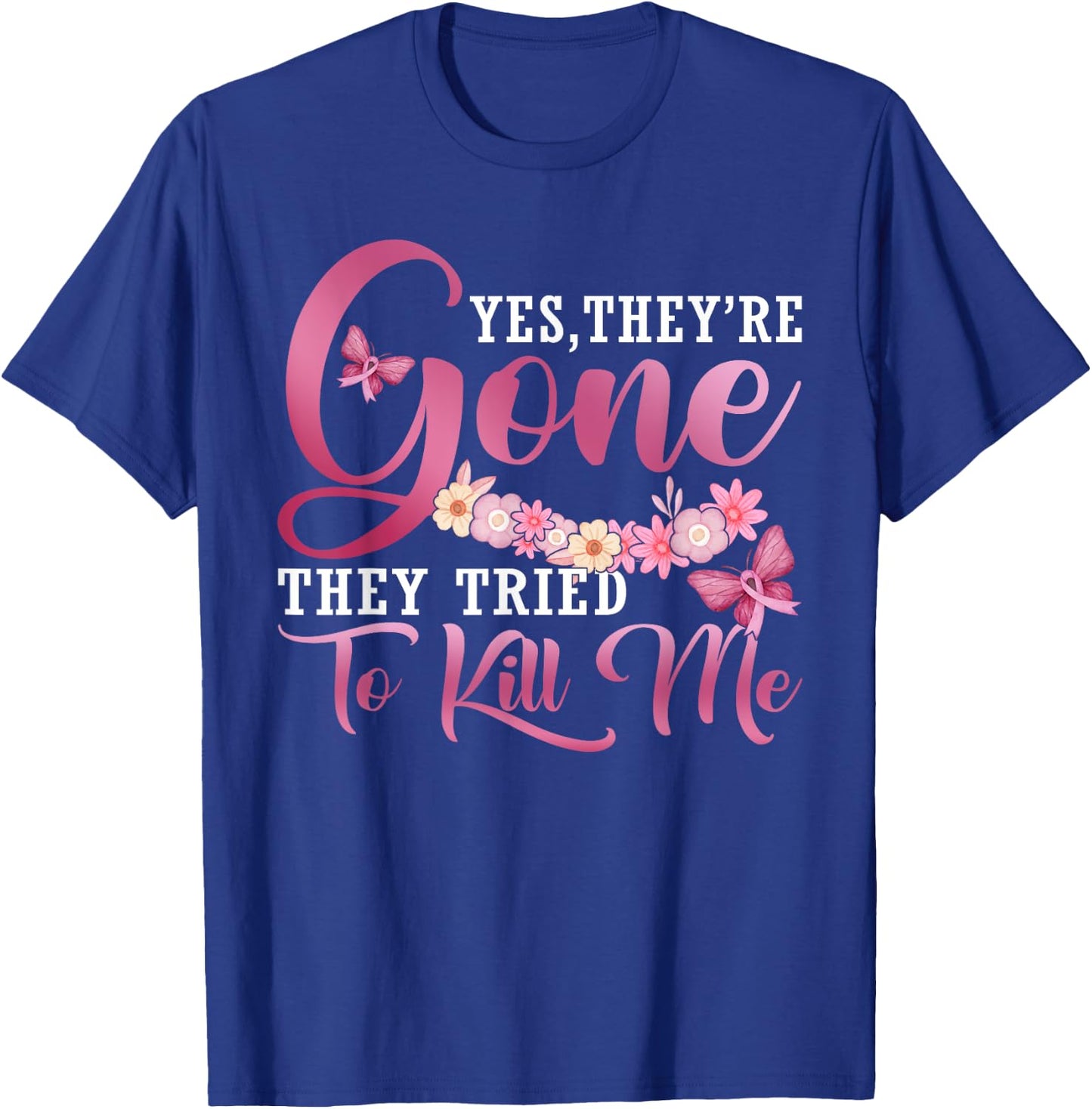 Yes They're Gone They Tried To Kill Me Breast Cancer Warrior T-Shirt - T-Shirt | Royal