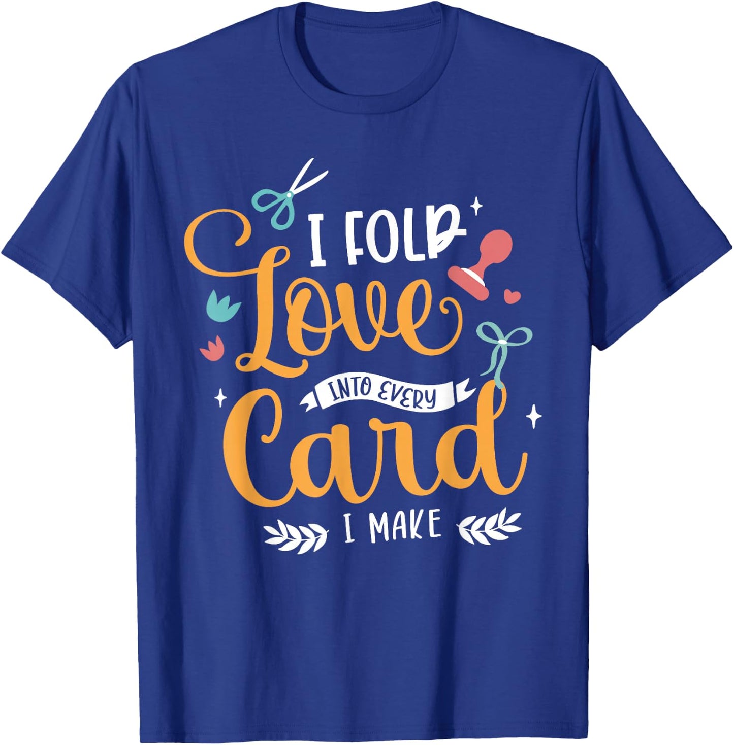 I Fold Love Into Every Card I Make Cardmaking Crafter T-Shirt - T-Shirt | Royal
