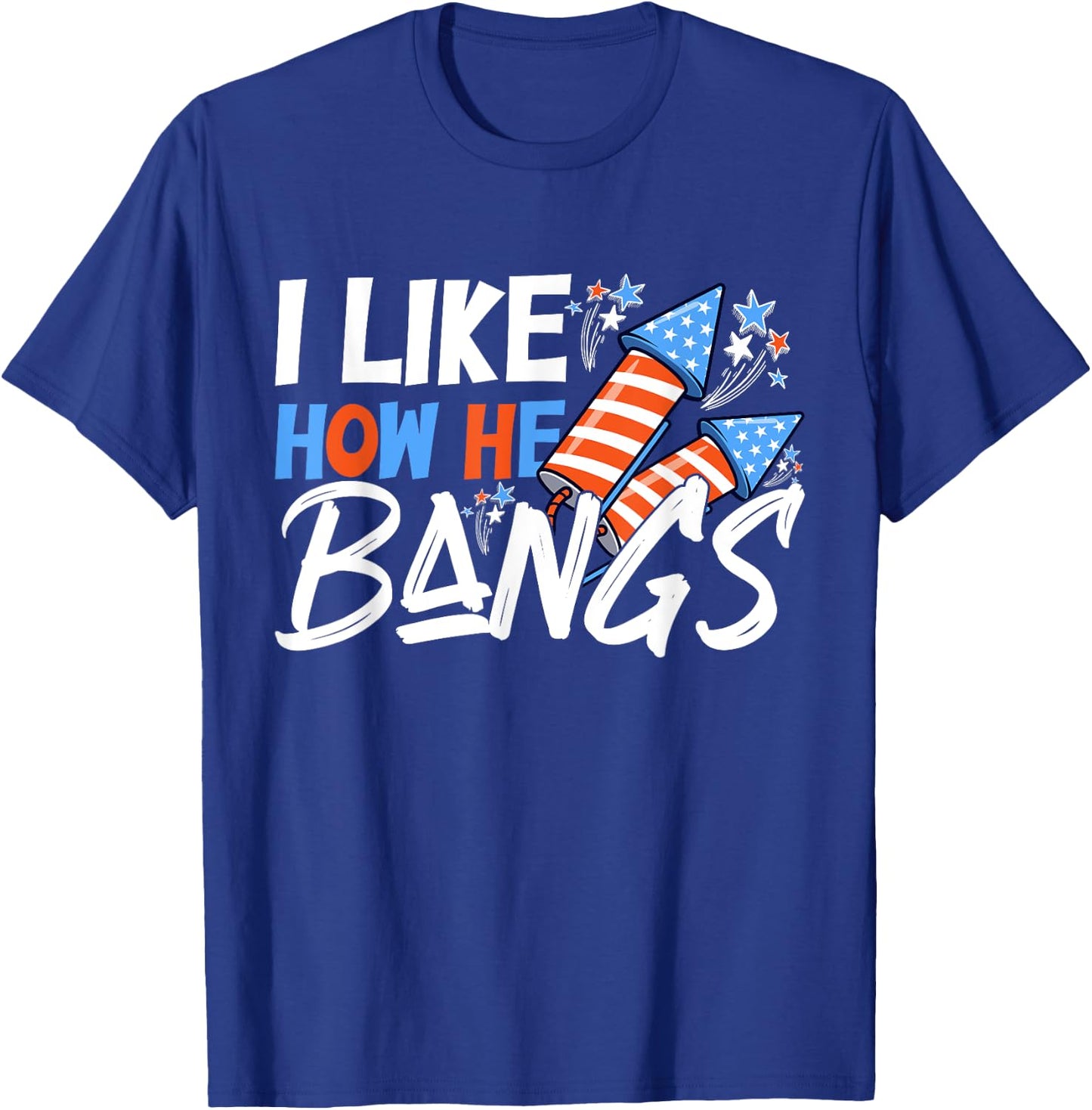 I Like How She Explodes, I Like How He Bangs, 4th of July T-Shirt - T-Shirt | Royal