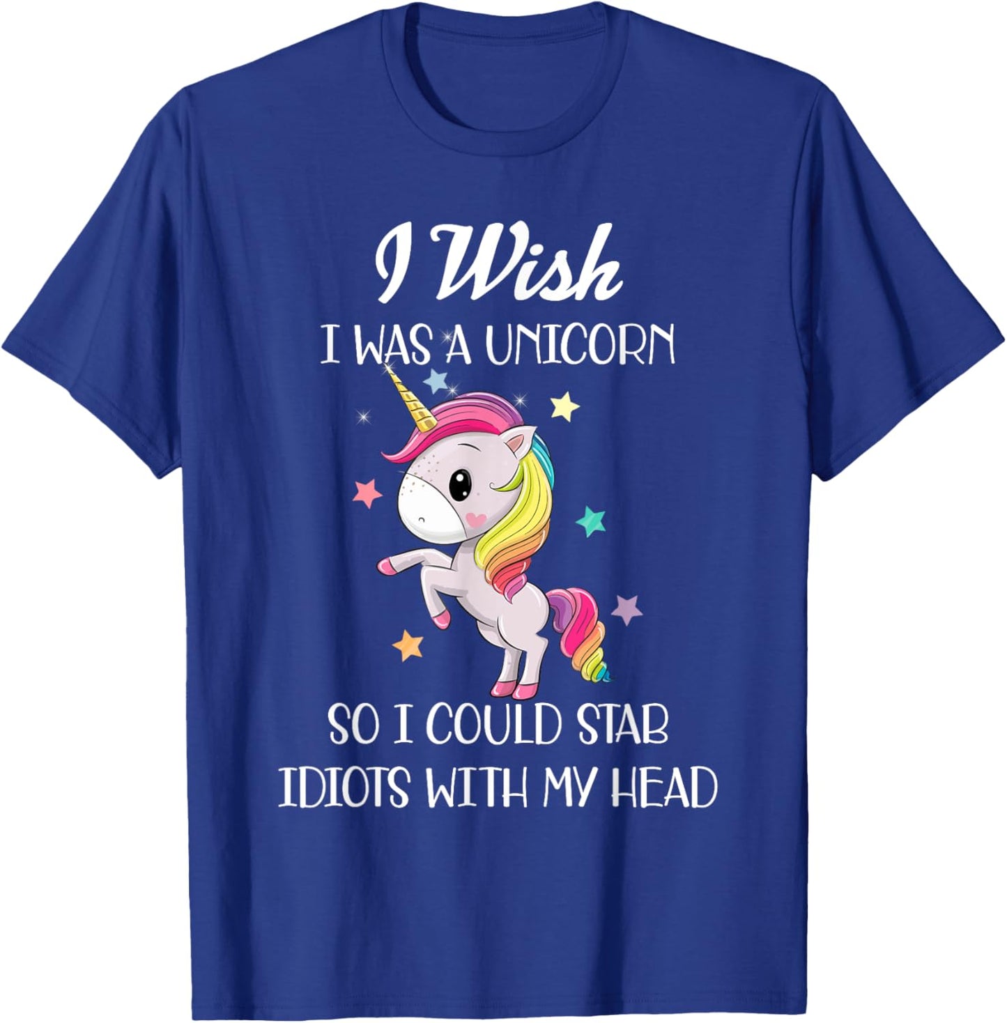 I Wish Was A Unicorn So I Could Stab Idiots With My Head T-Shirt - T-Shirt | Royal
