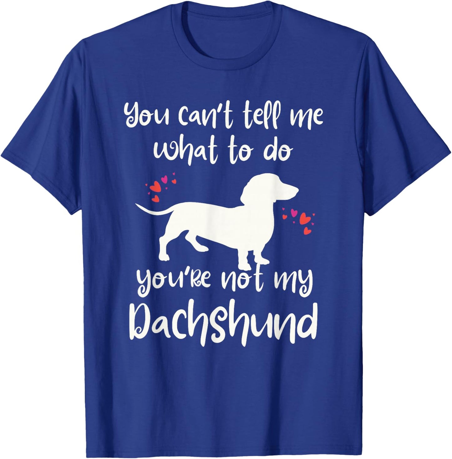 You Can't Tell Me What to Do Not My Dachshund Funny Doxie T-Shirt - T-Shirt | Royal