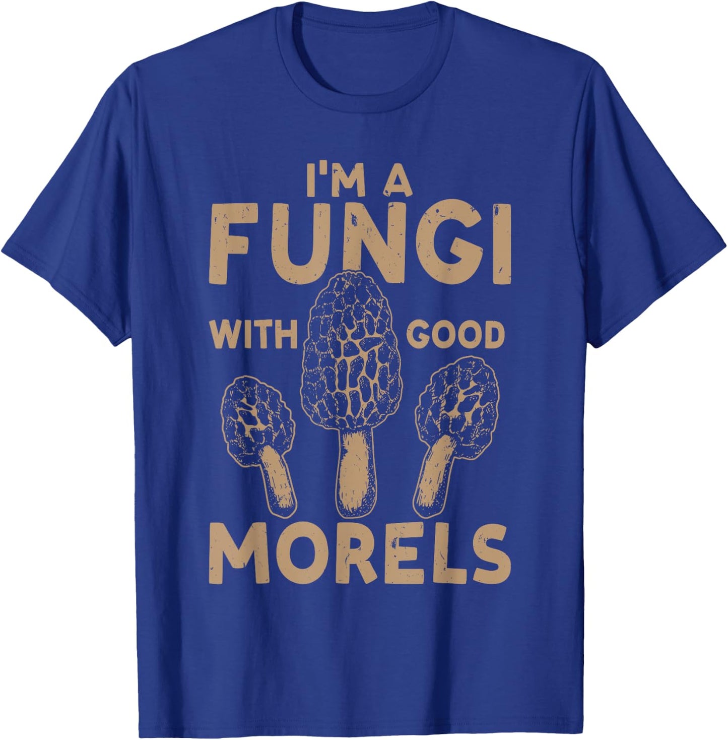 Mushroom Hunting I'm A Fungi With Good Morels T-Shirt - T-Shirt | Royal
