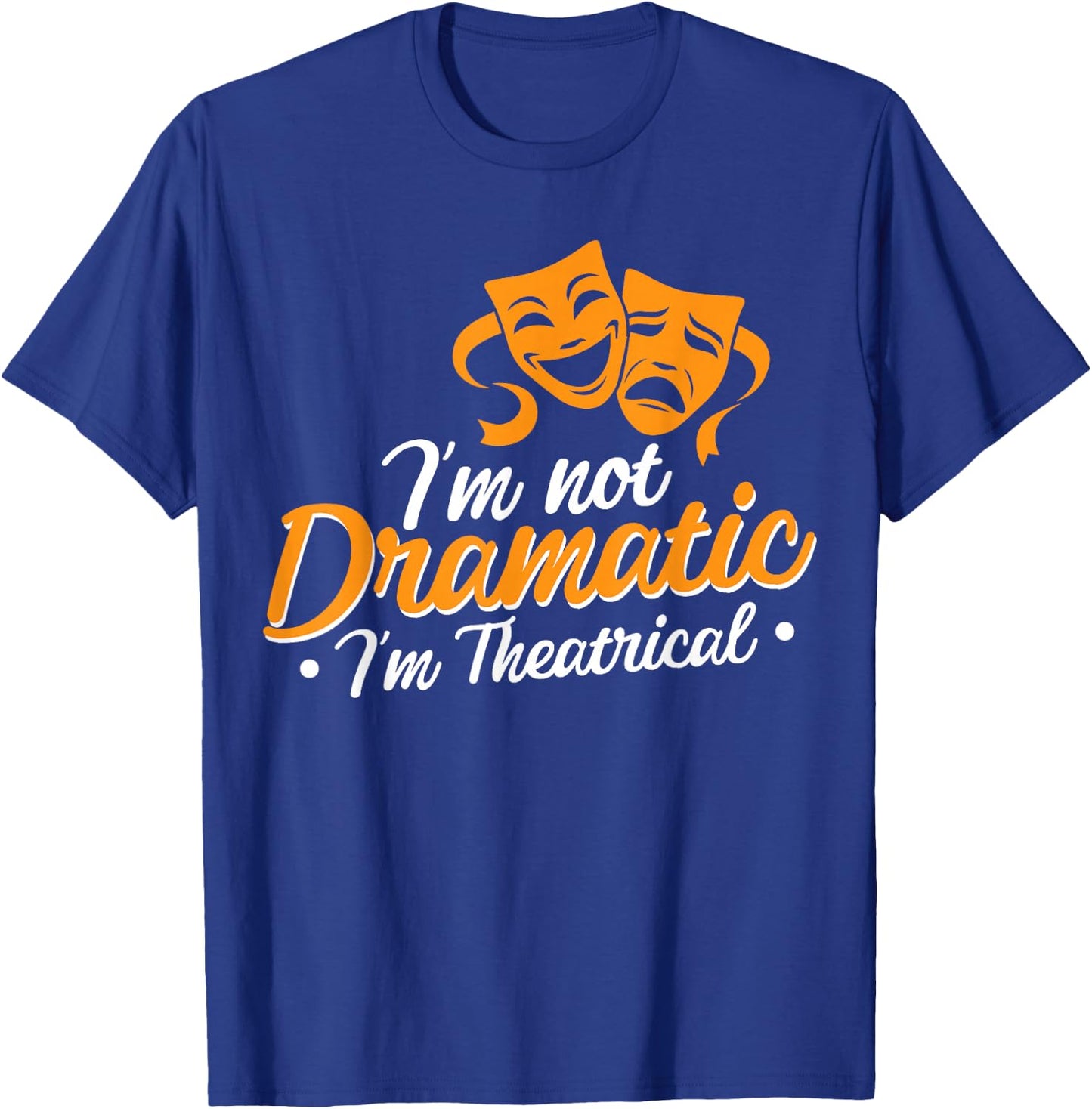 I'm Not Dramatic I'm Theatrical T-Shirt - T-Shirt | Royal