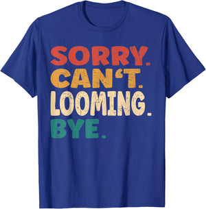 Sorry Can't Looming Bye Men Women Funny Looming T-Shirt - T-Shirt | Royal