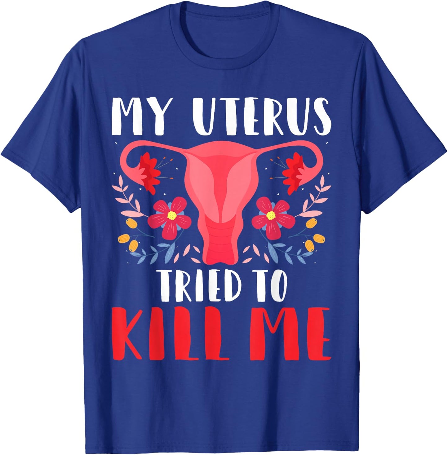 My Uterus Tried to Kill Me - Hysterectomy Survivor Uterus T-Shirt - T-Shirt | Royal
