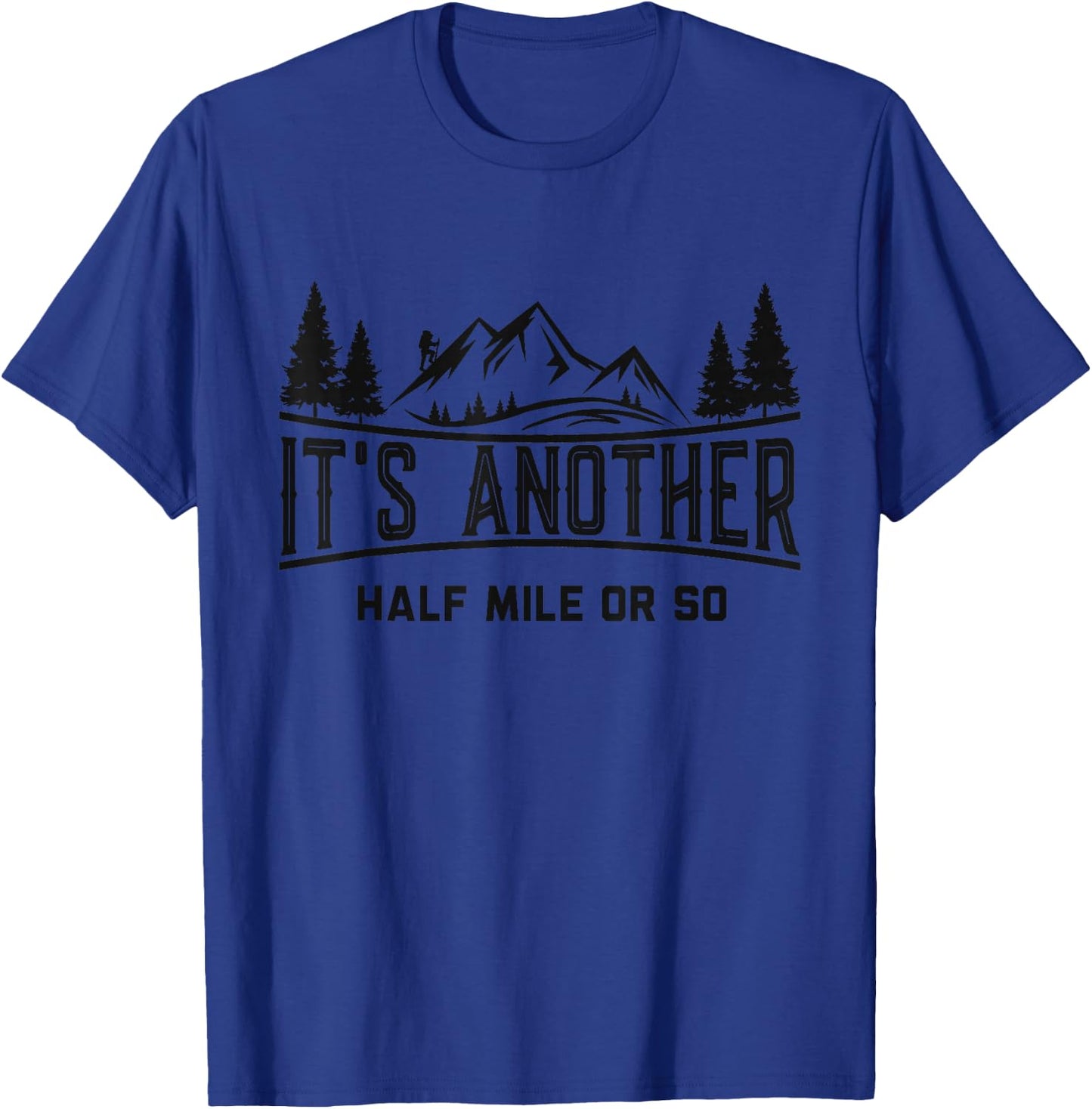 Funny Hiking, Its Another Half Mile Or So, Mountain Hiking T-Shirt - T-Shirt | Royal