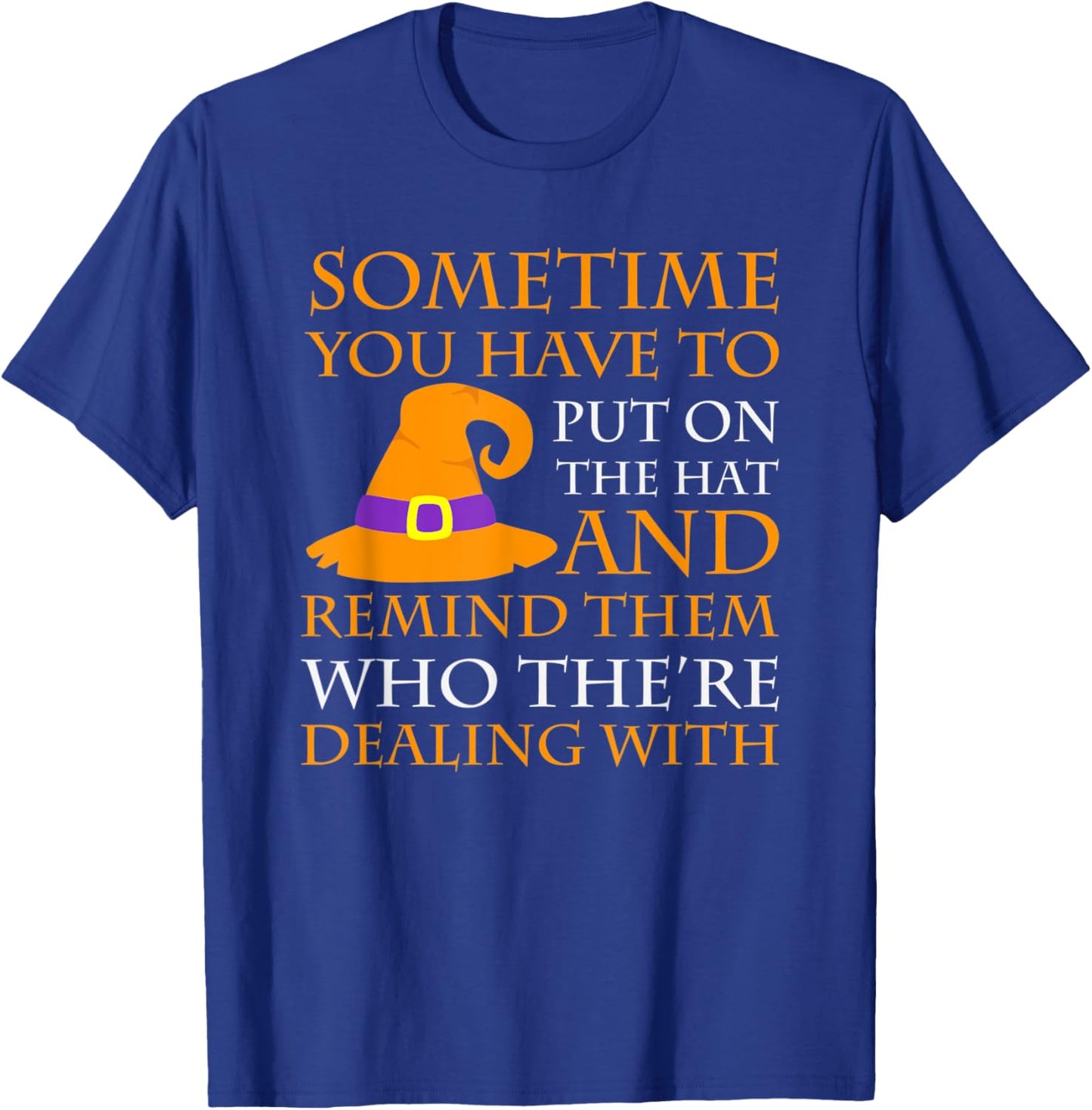 Halloween Sometime You Have to Put on the Hat T-Shirt - T-Shirt | Royal