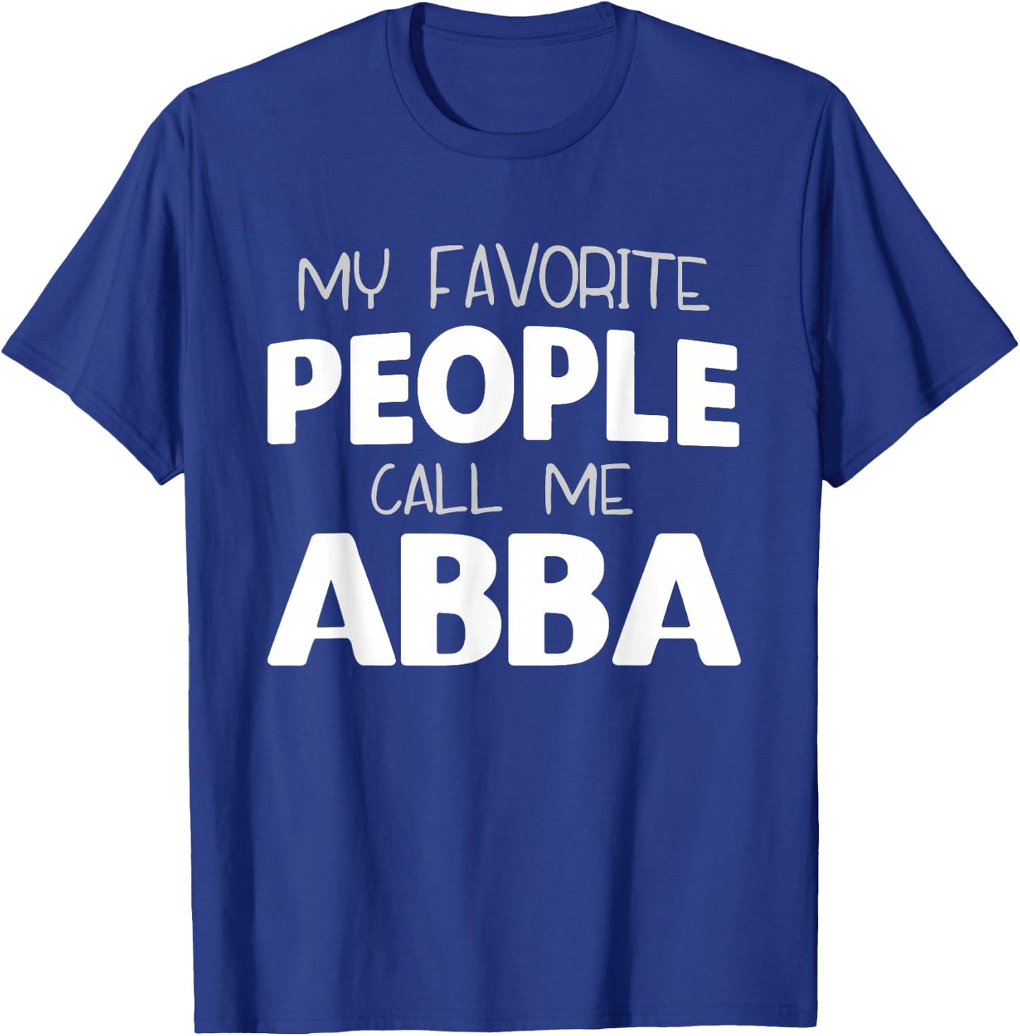 My Favorite People Call Me Abba Funny T-Shirt - T-Shirt | Royal
