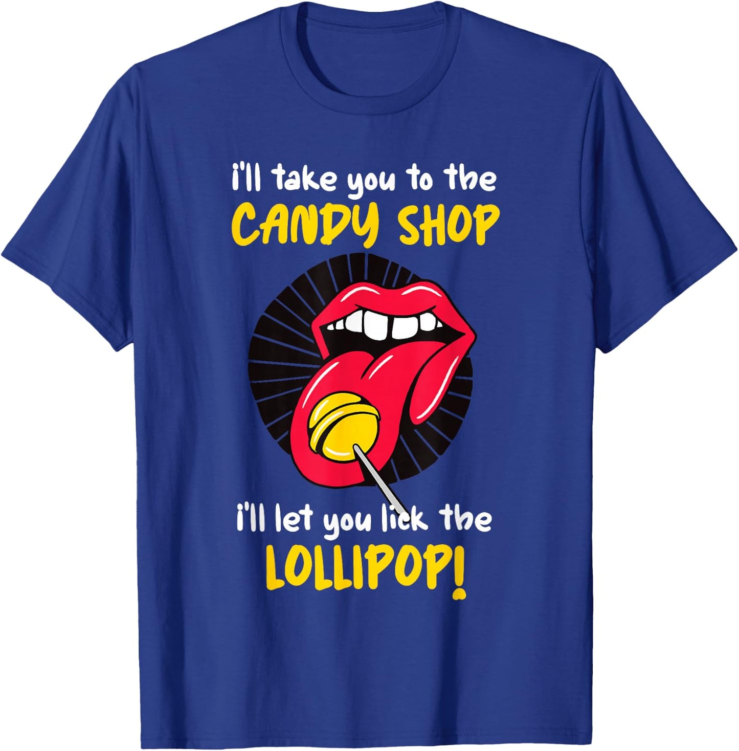 I'll Take You To The Candy Shop Lick The Lollipop T-Shirt - T-Shirt | Royal