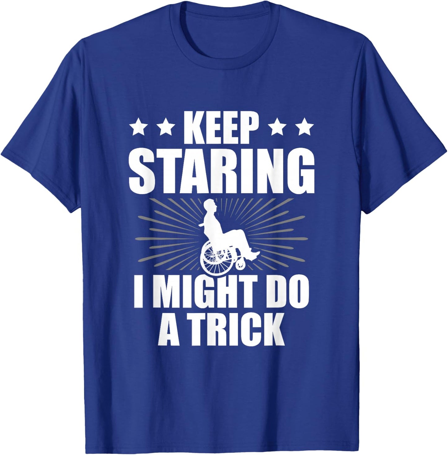 Keep Staring I Might Do A Trick Disability Paraplegic T-Shirt - T-Shirt | Royal