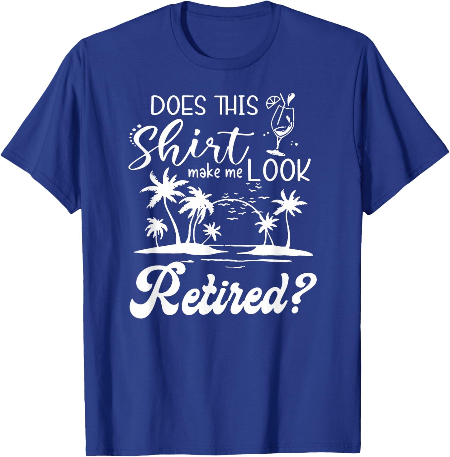Does This Shirt Make Me Look Retired Funny Retirement Summer T-Shirt - T-Shirt | Royal