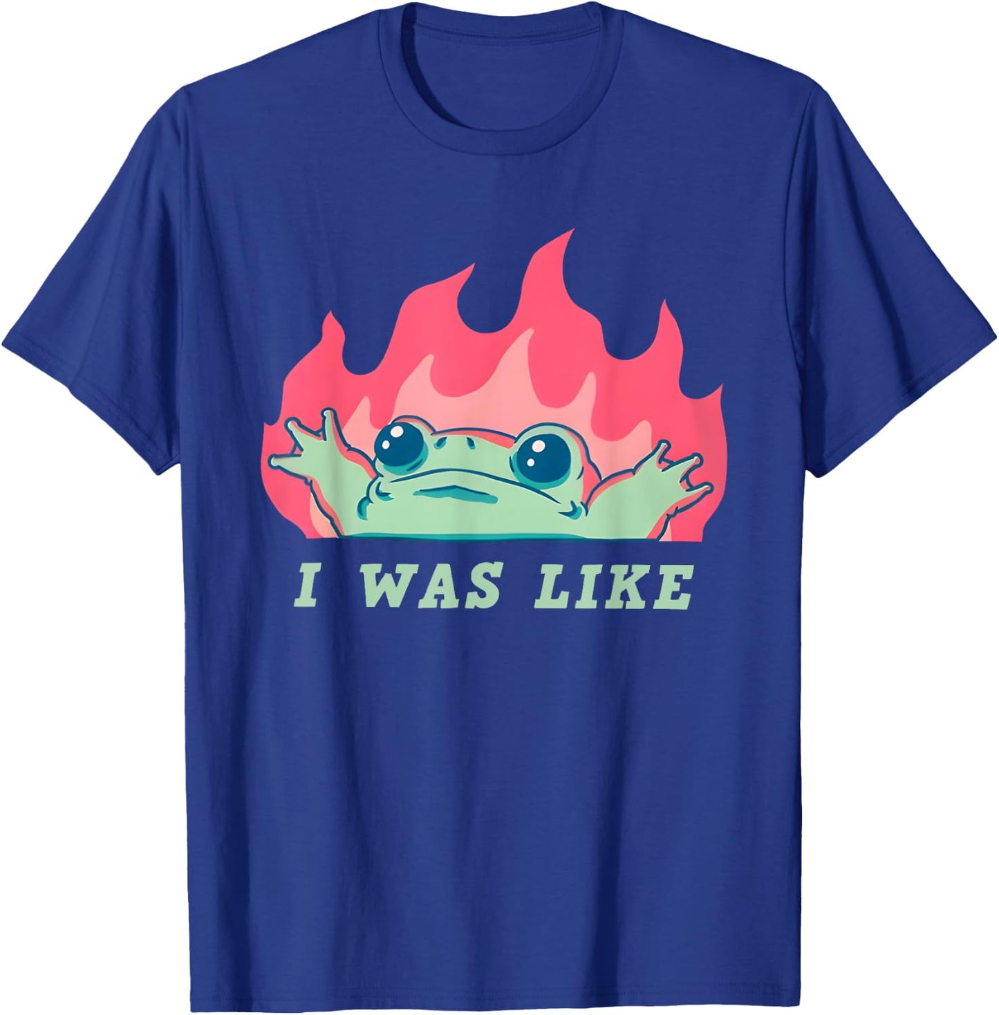 I was Like Fire Frog Funny T-Shirt - T-Shirt | Royal