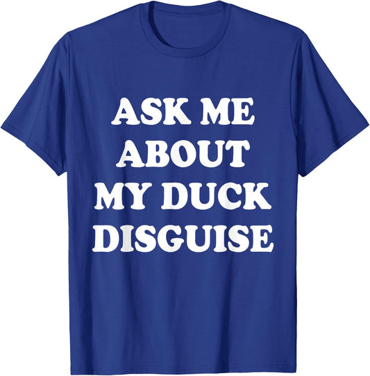 Ask Me About My Duck Disguise T-Shirt - T-Shirt | Royal