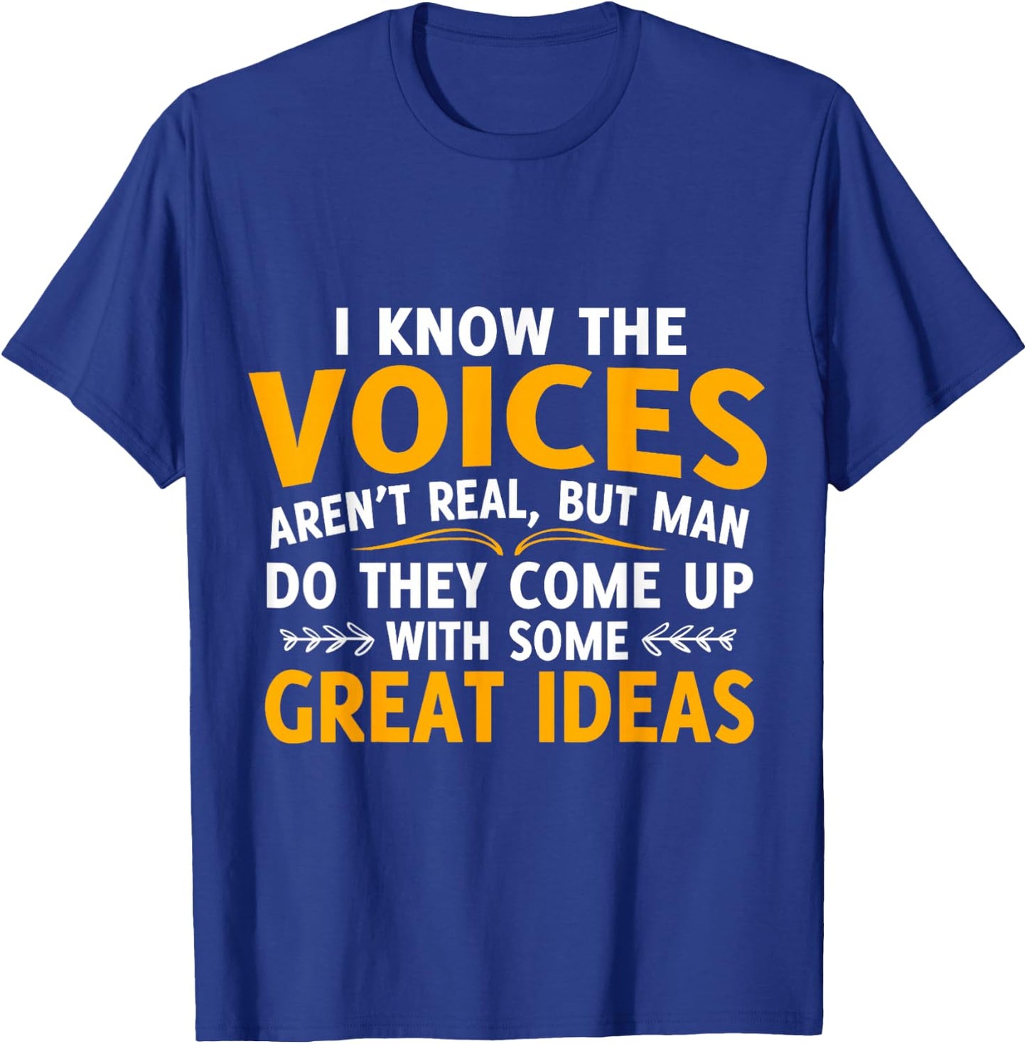 I Know The Voices Aren't Real But Men Do They Come T-Shirt - T-Shirt | Royal