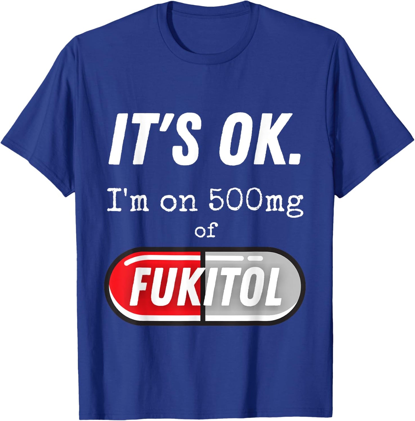 It's Ok I'm On 500mg Of Fukitol Funny Sarcasm T-Shirt - T-Shirt | Royal
