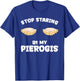Pierogi Stop Staring at My Pierogis T-Shirt - T-Shirt | Royal