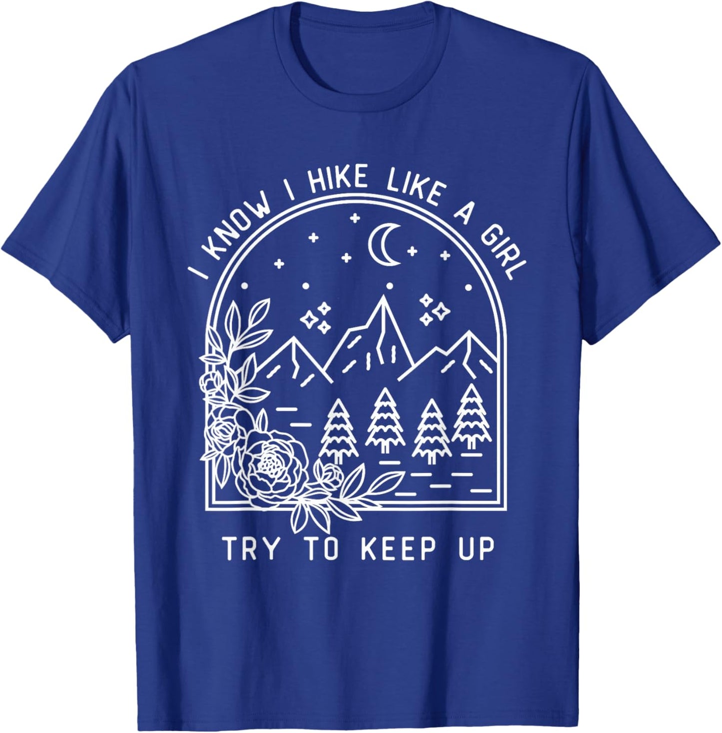 I Know I Hike Like a Girl Try To Keep Up Funny Hiking Hiker T-Shirt - T-Shirt | Royal