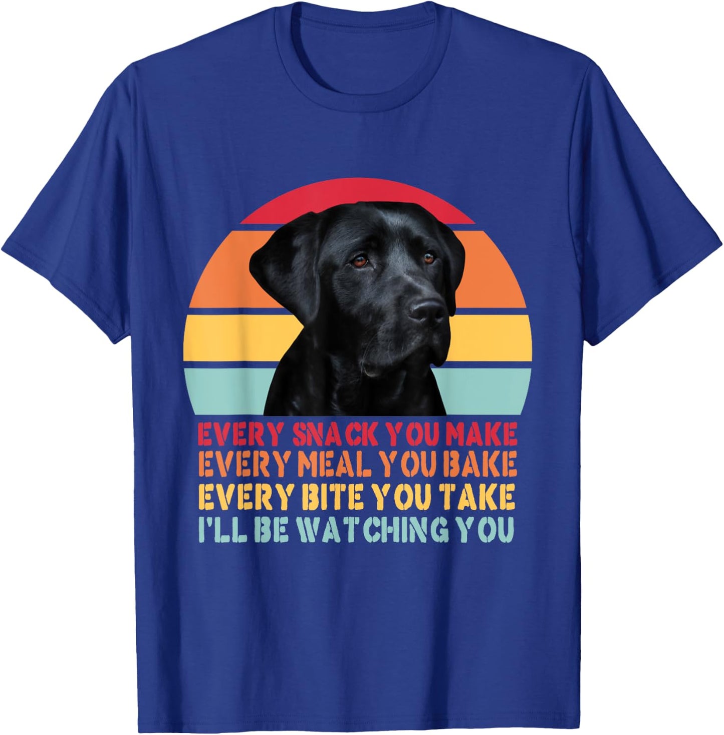 Every Snack You Make Dog Black Labrador Lab Retriever Dog Women Girls Kids T-Shirt - T-Shirt | Royal
