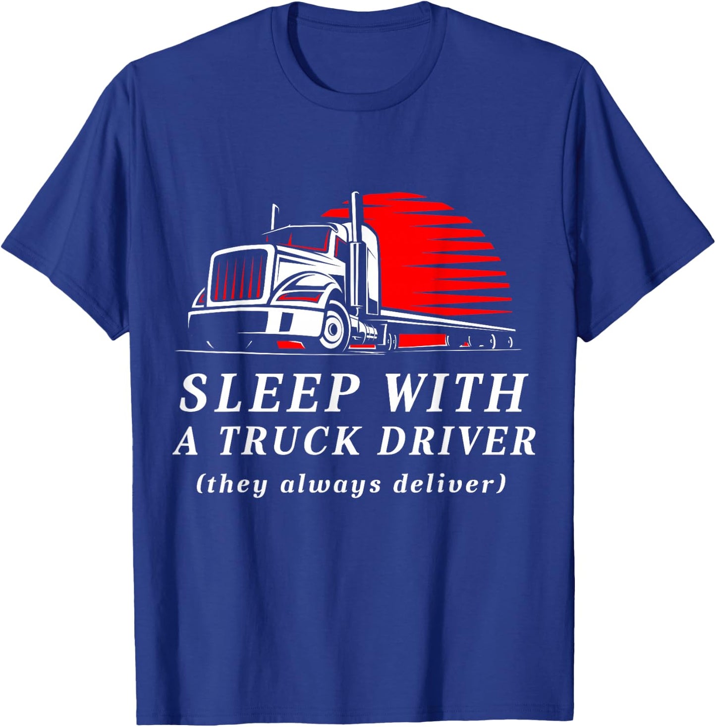 Sleep With a Trucker They Always Deliver Funny Truck Driver T-Shirt - T-Shirt | Royal