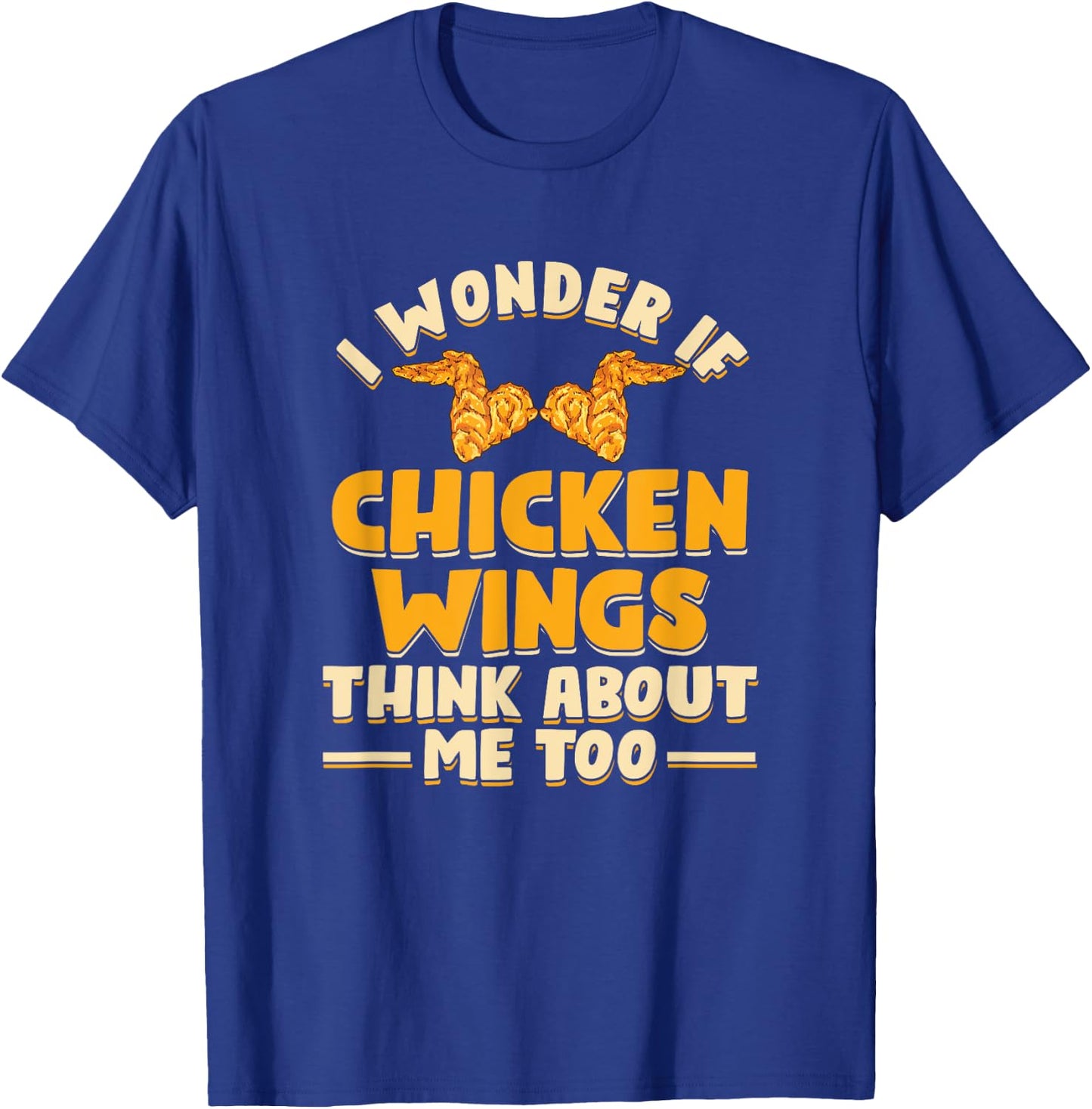 I Wonder If Chicken Wings Think About Me Too | Fast Food T-Shirt - T-Shirt | Royal